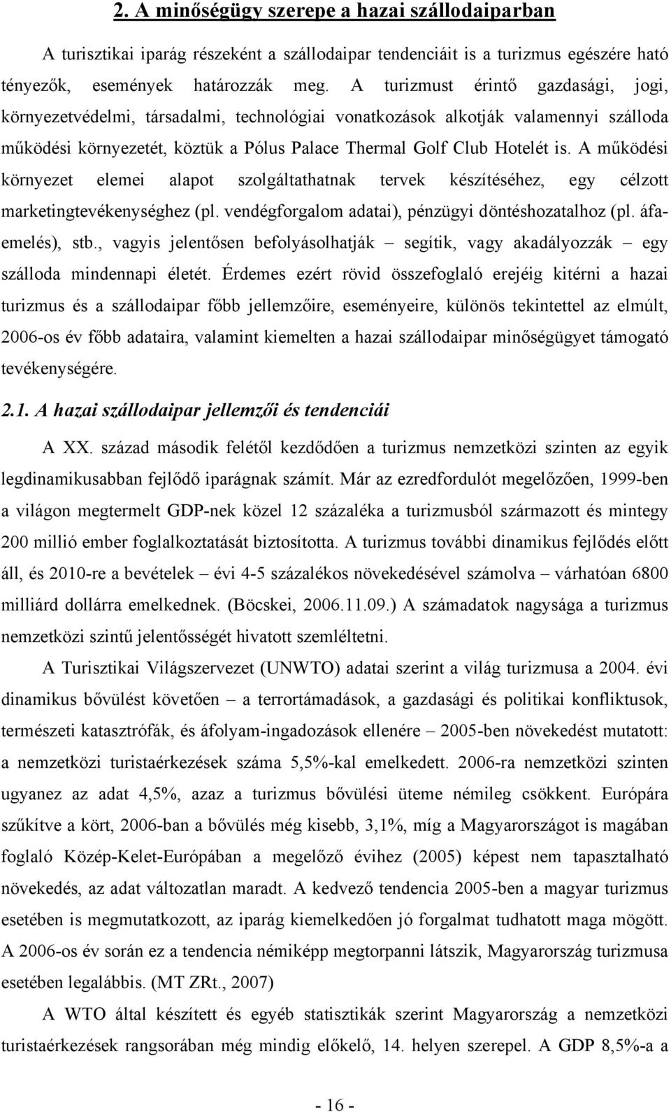 A működési környezet elemei alapot szolgáltathatnak tervek készítéséhez, egy célzott marketingtevékenységhez (pl. vendégforgalom adatai), pénzügyi döntéshozatalhoz (pl. áfaemelés), stb.