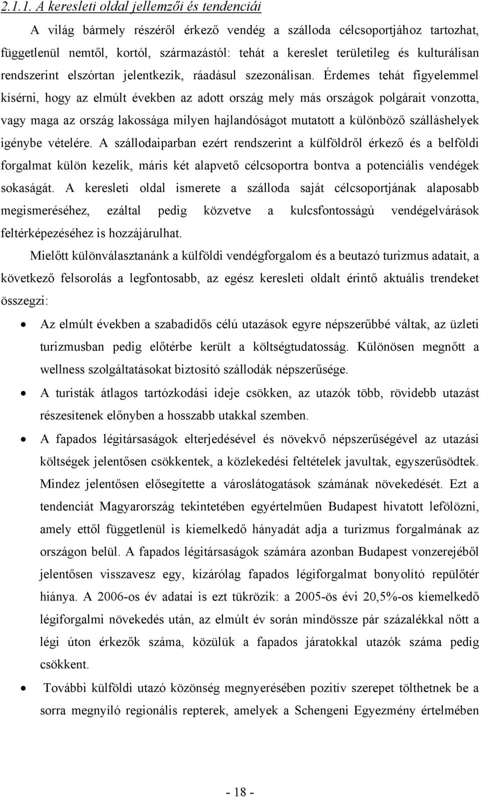 Érdemes tehát figyelemmel kísérni, hogy az elmúlt években az adott ország mely más országok polgárait vonzotta, vagy maga az ország lakossága milyen hajlandóságot mutatott a különböző szálláshelyek