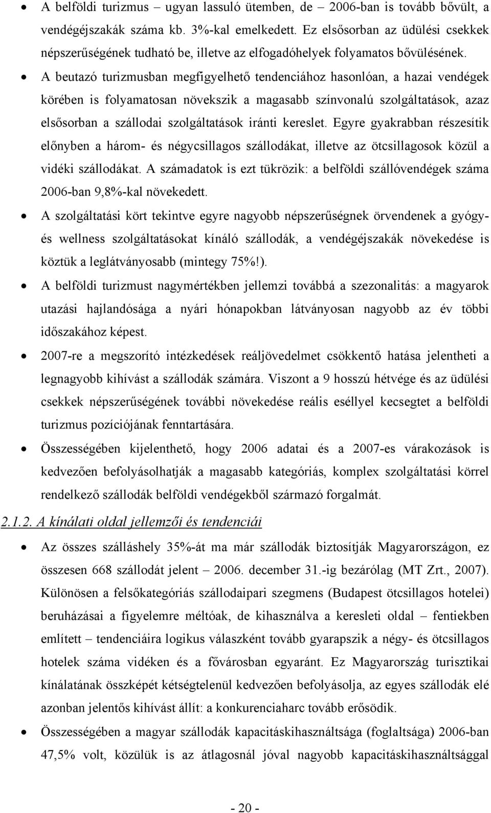 A beutazó turizmusban megfigyelhető tendenciához hasonlóan, a hazai vendégek körében is folyamatosan növekszik a magasabb színvonalú szolgáltatások, azaz elsősorban a szállodai szolgáltatások iránti