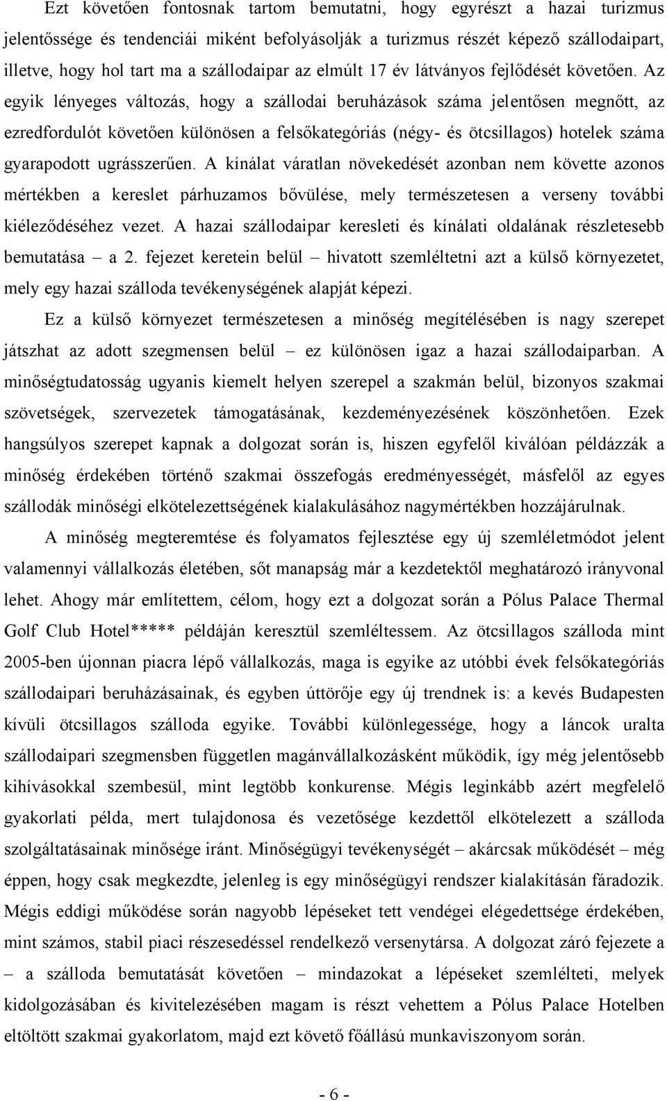 Az egyik lényeges változás, hogy a szállodai beruházások száma jelentősen megnőtt, az ezredfordulót követően különösen a felsőkategóriás (négy- és ötcsillagos) hotelek száma gyarapodott ugrásszerűen.