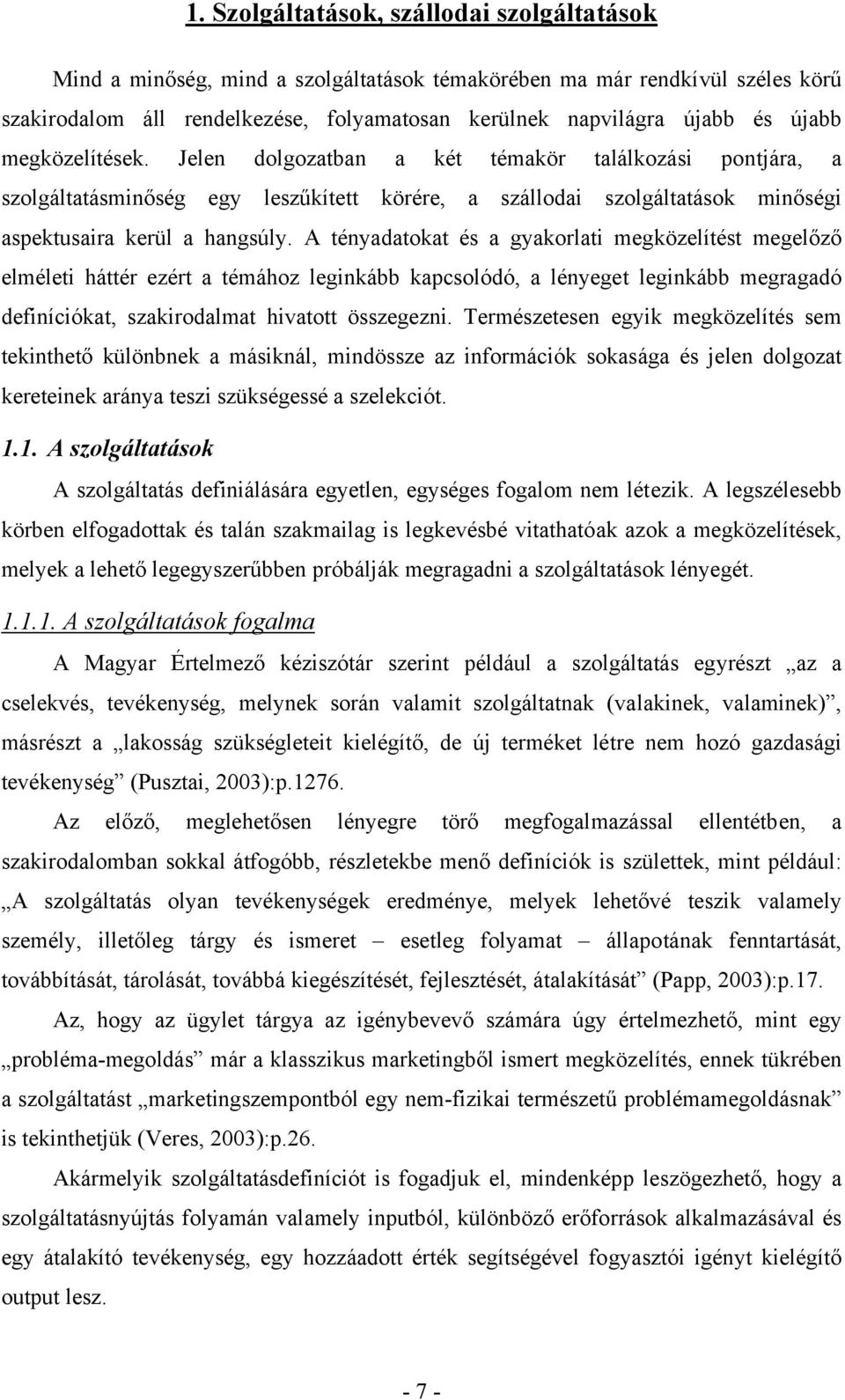 A tényadatokat és a gyakorlati megközelítést megelőző elméleti háttér ezért a témához leginkább kapcsolódó, a lényeget leginkább megragadó definíciókat, szakirodalmat hivatott összegezni.