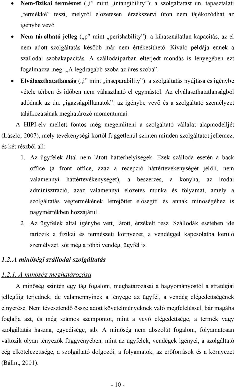 A szállodaiparban elterjedt mondás is lényegében ezt fogalmazza meg: A legdrágább szoba az üres szoba.