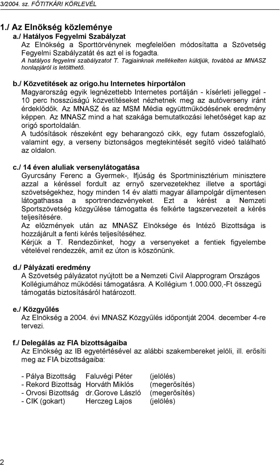 hu Internetes hírportálon Magyarország egyik legnézettebb Internetes portálján - kísérleti jelleggel - 10 perc hosszúságú közvetítéseket nézhetnek meg az autóverseny iránt érdeklődők.