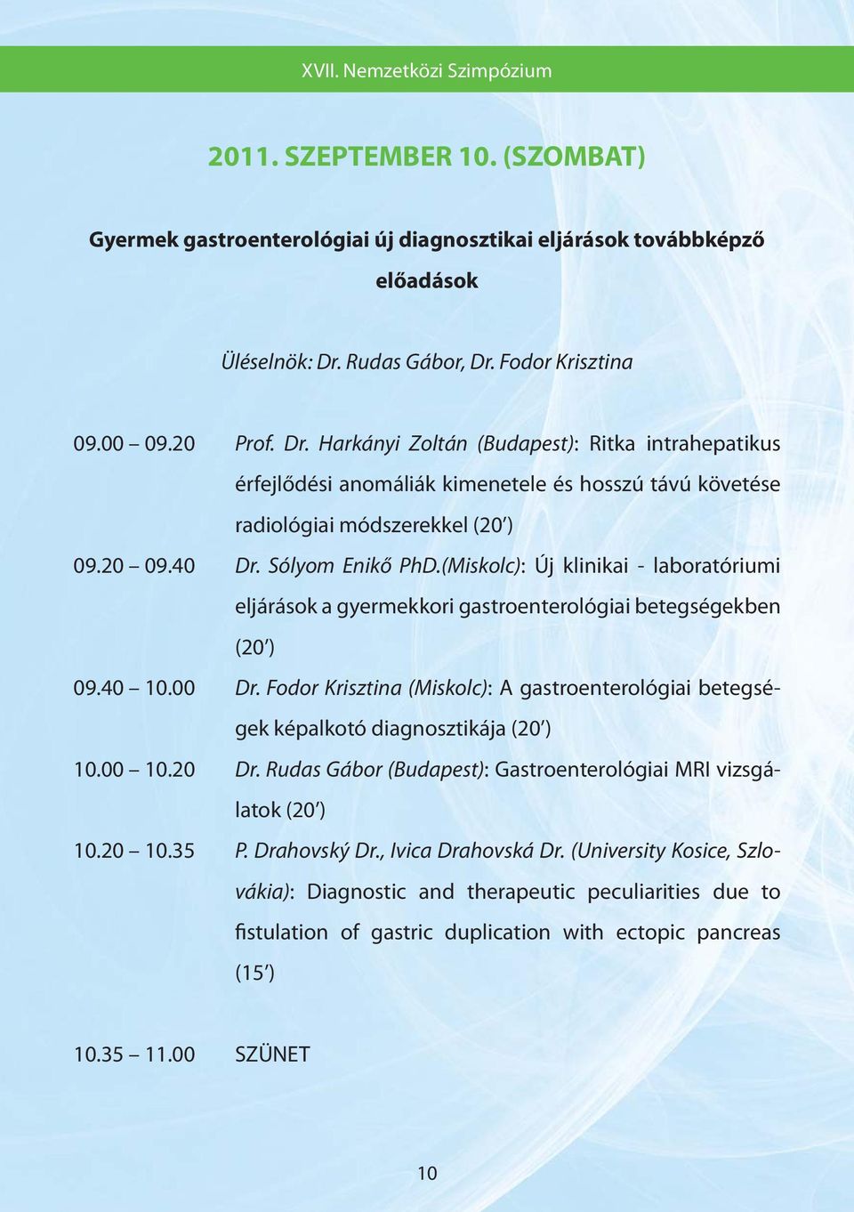 (Miskolc): Új klinikai - laboratóriumi eljárások a gyermekkori gastroenterológiai betegségekben (20 ) 09.40 10.00 Dr.