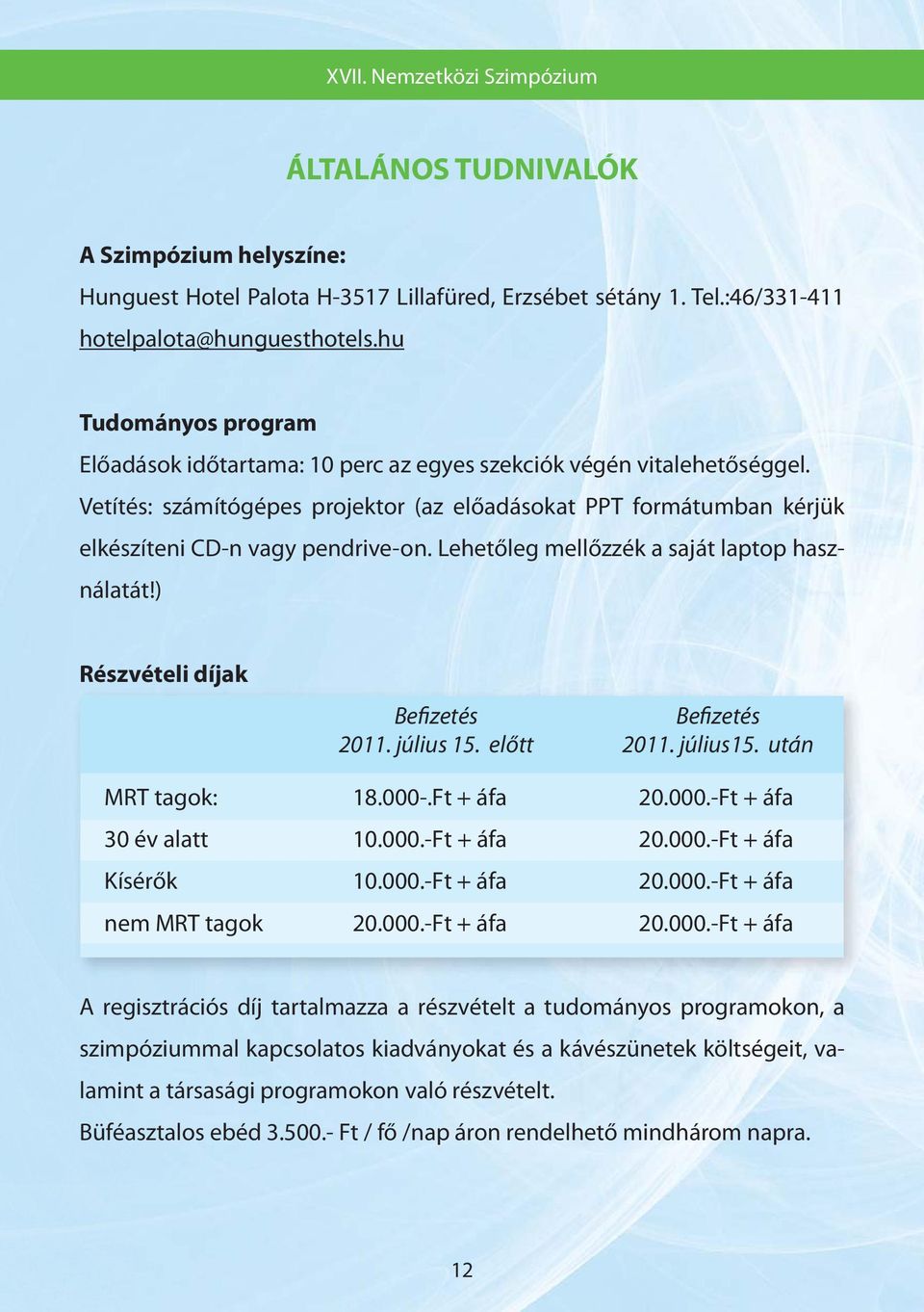 Lehetőleg mellőzzék a saját laptop használatát!) Részvételi díjak Befizetés Befizetés 2011. július 15. előtt 2011. július15. után MRT tagok: 18.000-.Ft + áfa 20.000.-Ft + áfa 30 év alatt 10.000.-Ft + áfa 20.