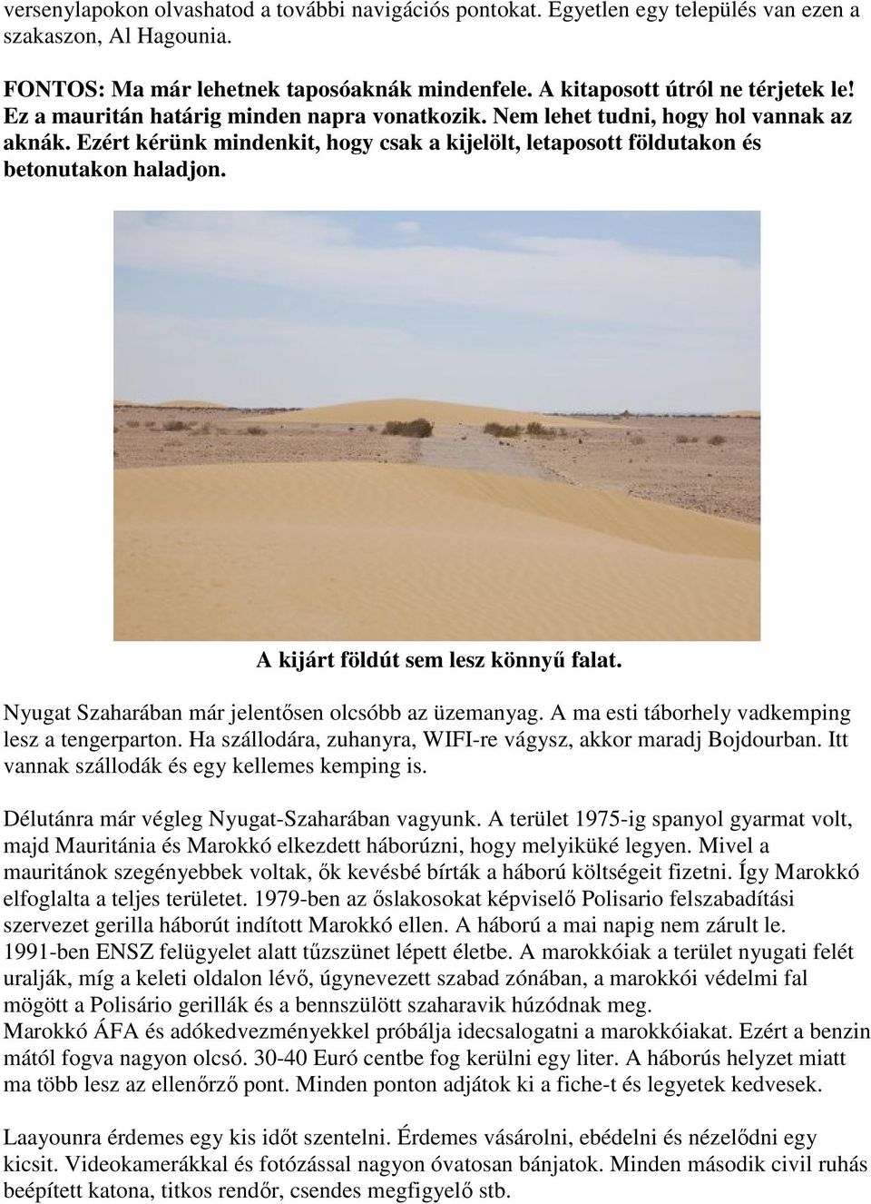 A kijárt földút sem lesz könnyű falat. Nyugat Szaharában már jelentősen olcsóbb az üzemanyag. A ma esti táborhely vadkemping lesz a tengerparton.