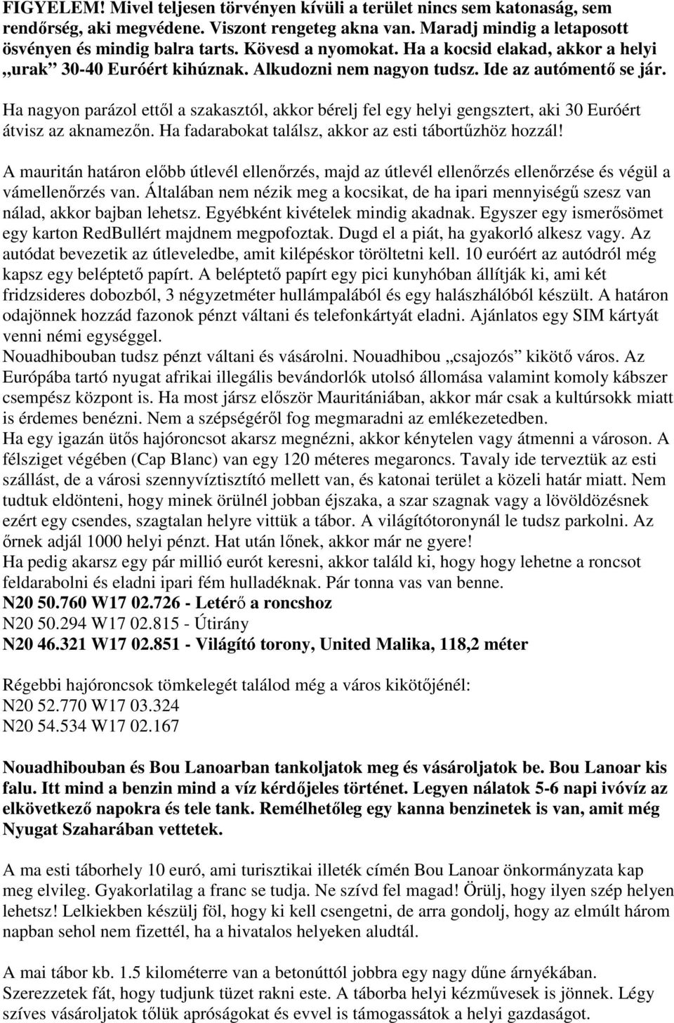 Ha nagyon parázol ettől a szakasztól, akkor bérelj fel egy helyi gengsztert, aki 30 Euróért átvisz az aknamezőn. Ha fadarabokat találsz, akkor az esti tábortűzhöz hozzál!