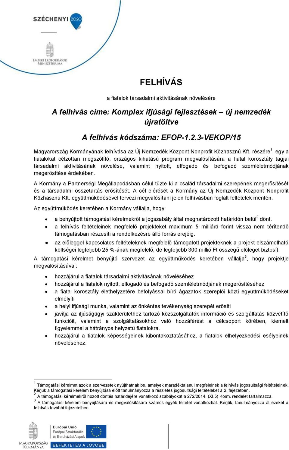 részére 1, egy a fiatalkat célzttan megszólító, rszágs kihatású prgram megvalósítására a fiatal krsztály tagjai társadalmi aktivitásának növelése, valamint nyittt, elfgadó és befgadó