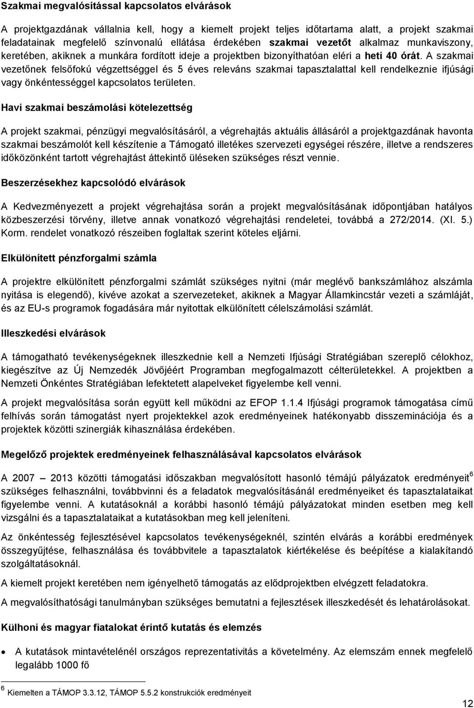 A szakmai vezetőnek felsőfkú végzettséggel és 5 éves releváns szakmai tapasztalattal kell rendelkeznie ifjúsági vagy önkéntességgel kapcslats területen.