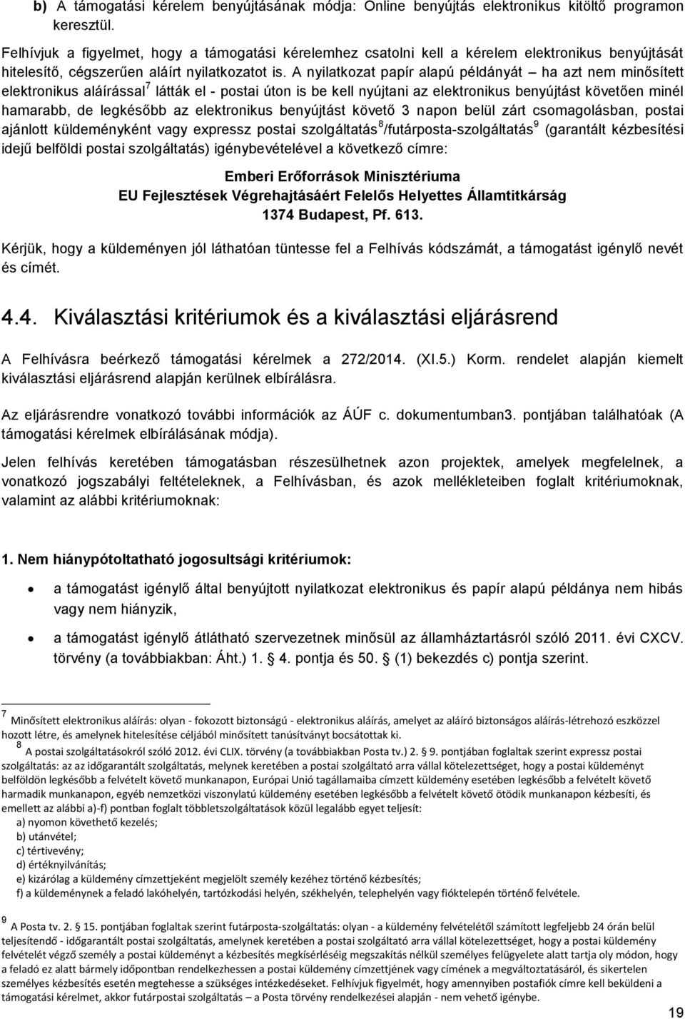 A nyilatkzat papír alapú példányát ha azt nem minősített elektrnikus aláírással 7 látták el - pstai útn is be kell nyújtani az elektrnikus benyújtást követően minél hamarabb, de legkésőbb az