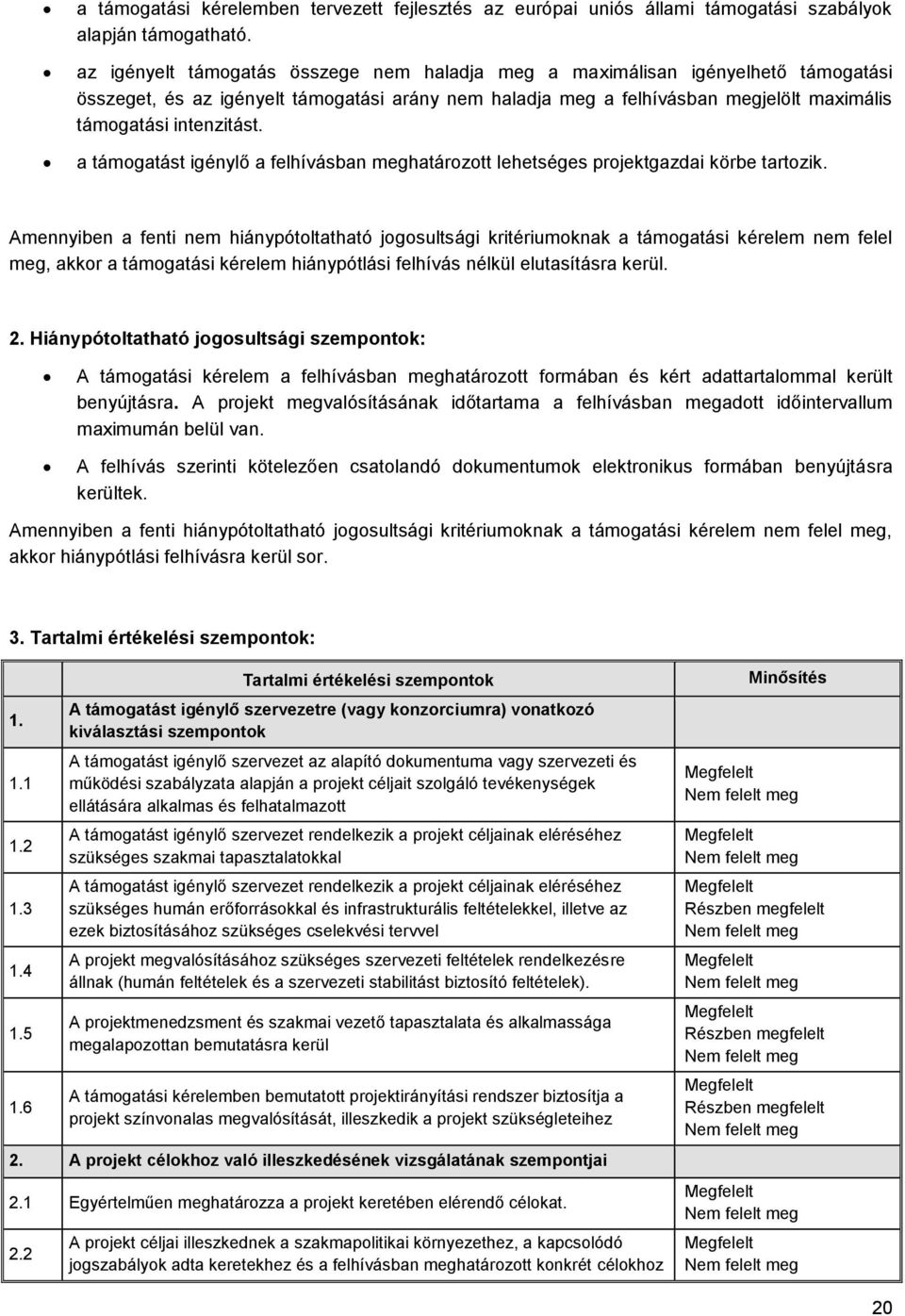 a támgatást igénylő a felhívásban meghatárztt lehetséges prjektgazdai körbe tartzik.
