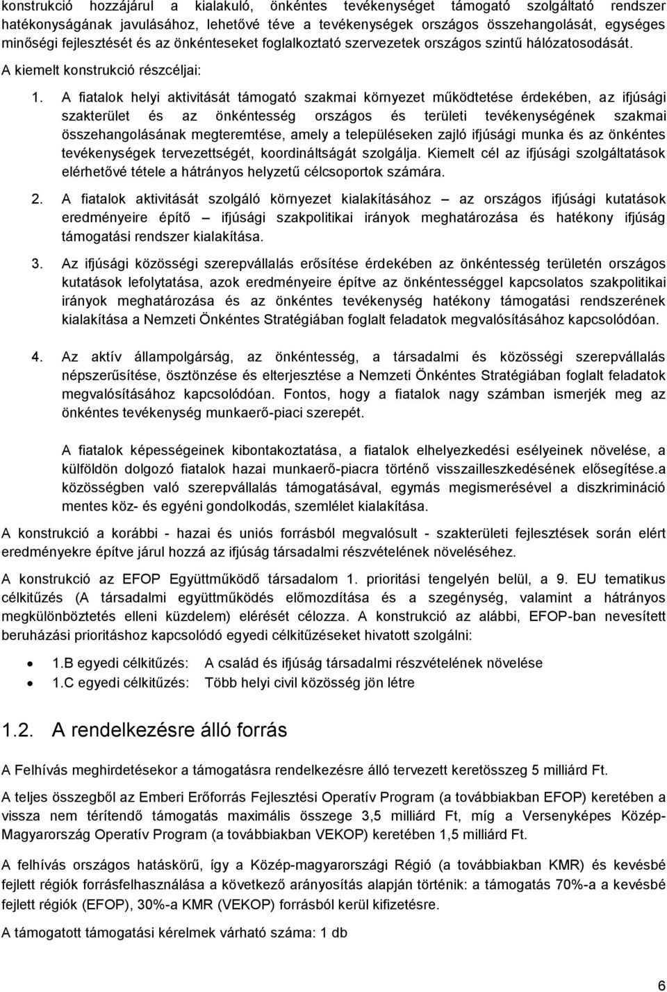 A fiatalk helyi aktivitását támgató szakmai környezet működtetése érdekében, az ifjúsági szakterület és az önkéntesség rszágs és területi tevékenységének szakmai összehanglásának megteremtése, amely