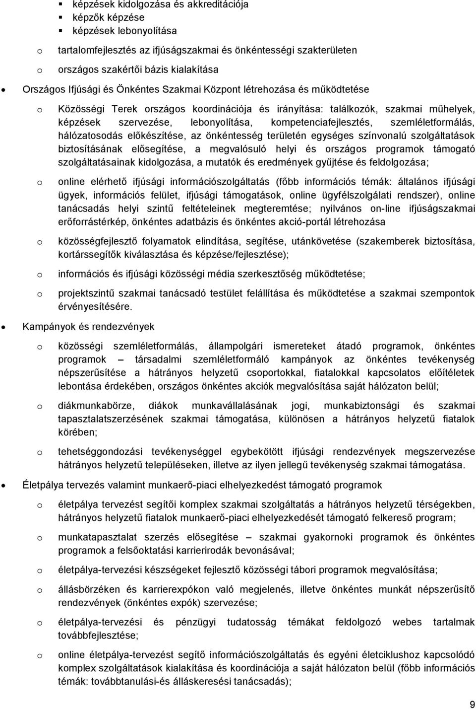 szemléletfrmálás, hálózatsdás előkészítése, az önkéntesség területén egységes színvnalú szlgáltatásk biztsításának elősegítése, a megvalósuló helyi és rszágs prgramk támgató szlgáltatásainak
