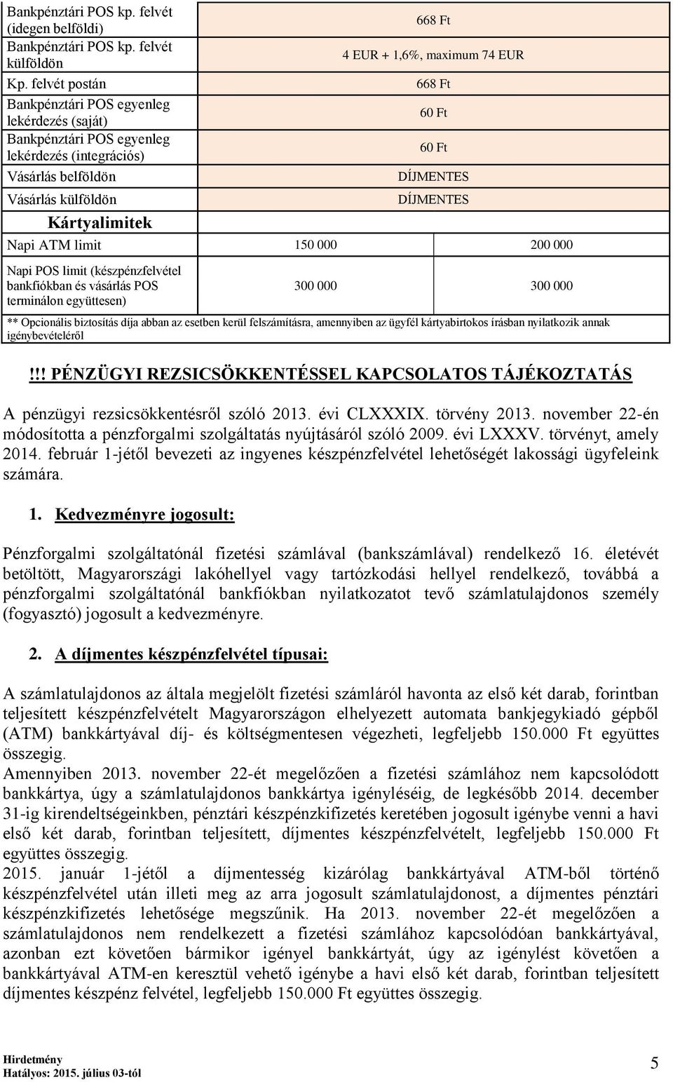 Ft DÍJMENTES DÍJMENTES Kártyalimitek Napi ATM limit 150 000 200 000 Napi POS limit (készpénzfelvétel bankfiókban és vásárlás POS terminálon együttesen) 300 000 300 000 ** Opcionális biztosítás díja