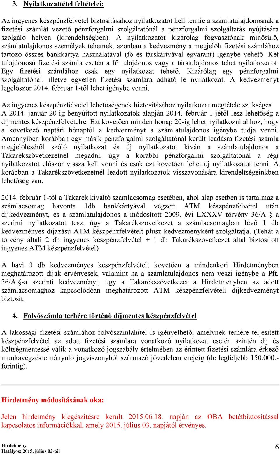 A nyilatkozatot kizárólag fogyasztónak minősülő, számlatulajdonos személyek tehetnek, azonban a kedvezmény a megjelölt fizetési számlához tartozó összes bankkártya használatával (fő és társkártyával