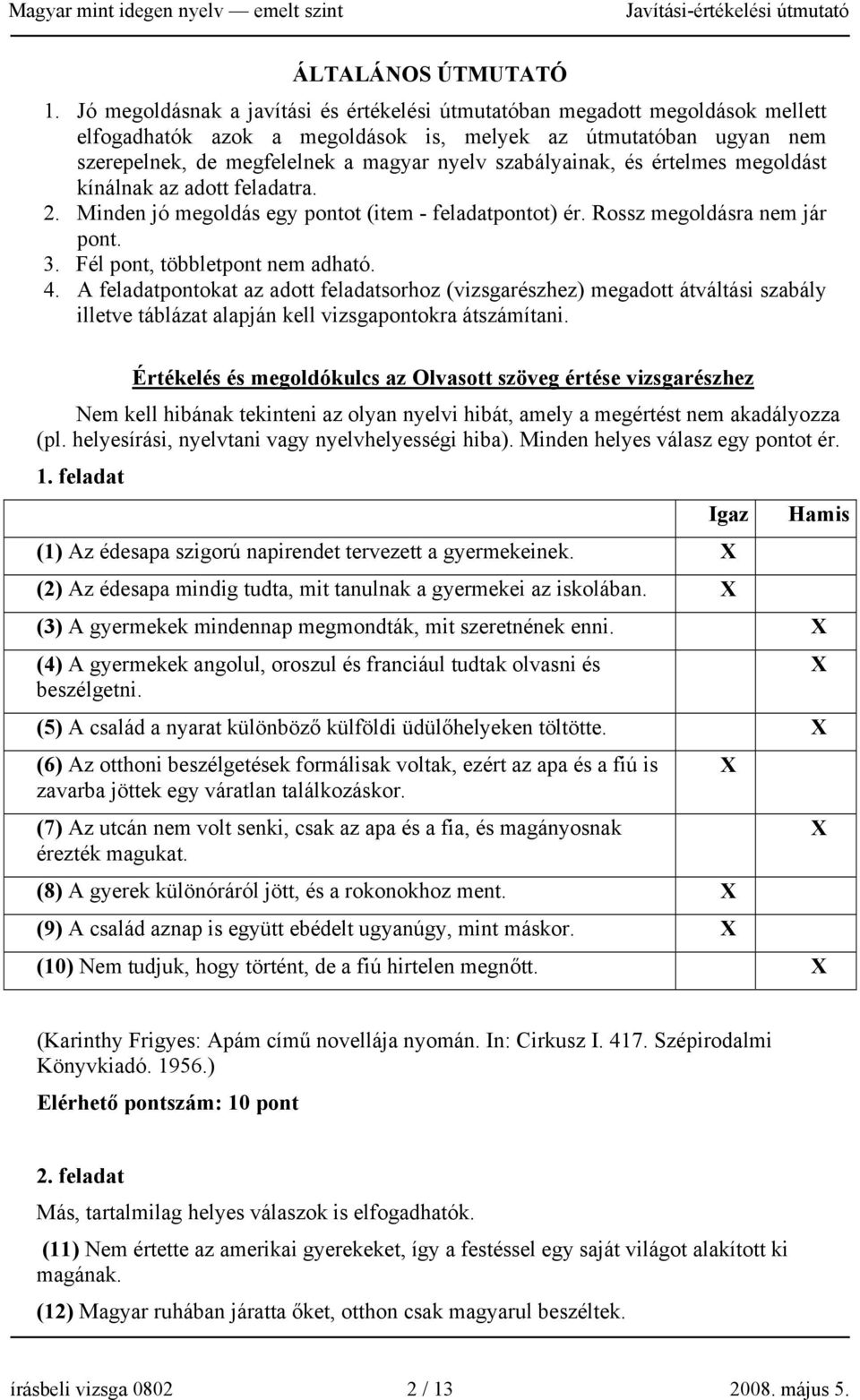 szabályainak, és értelmes megoldást kínálnak az adott feladatra. 2. Minden jó megoldás egy pontot (item - feladatpontot) ér. Rossz megoldásra nem jár pont. 3. Fél pont, többletpont nem adható. 4.