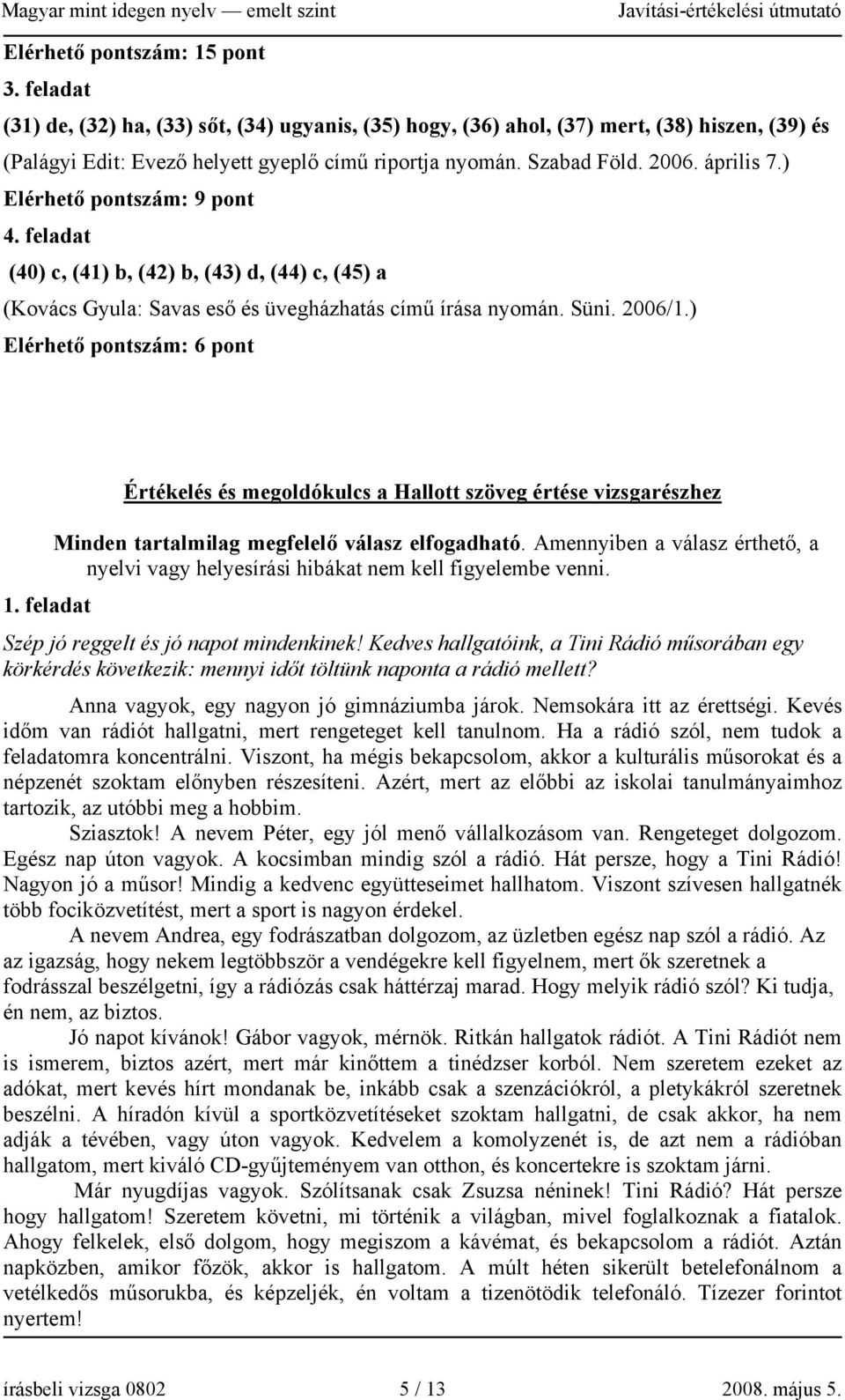 ) Elérhető pontszám: 6 pont Értékelés és megoldókulcs a Hallott szöveg értése vizsgarészhez Minden tartalmilag megfelelő válasz elfogadható.