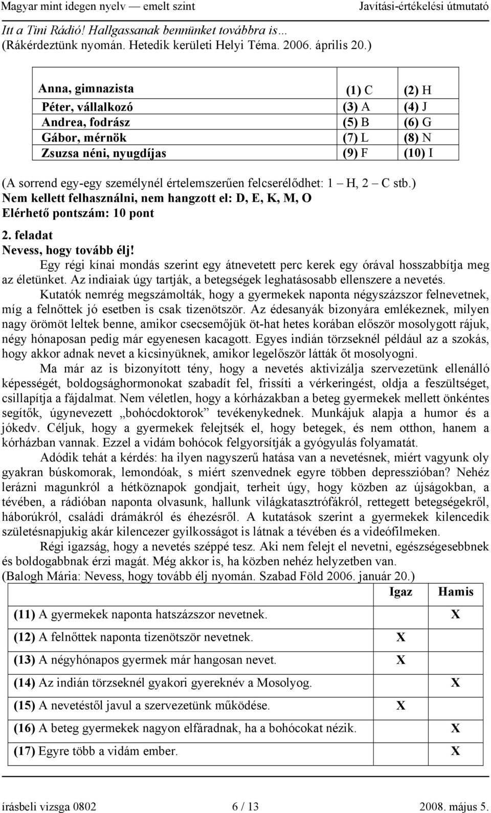 felcserélődhet: 1 H, 2 C stb.) Nem kellett felhasználni, nem hangzott el: D, E, K, M, O Elérhető pontszám: 10 pont 2. feladat Nevess, hogy tovább élj!