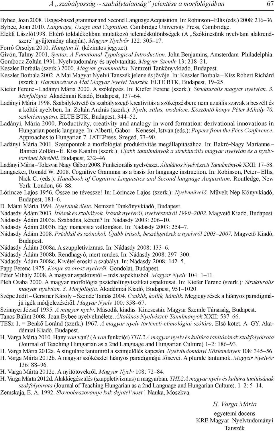 Magyar Nyelvőr 122: 305 17. Forró Orsolya 2010. Hangtan II. (kéziratos jegyzet). Givón, Talmy 2001. Syntax. A Functional-Typological Introduction. John Benjamins, Amsterdam Philadelphia.