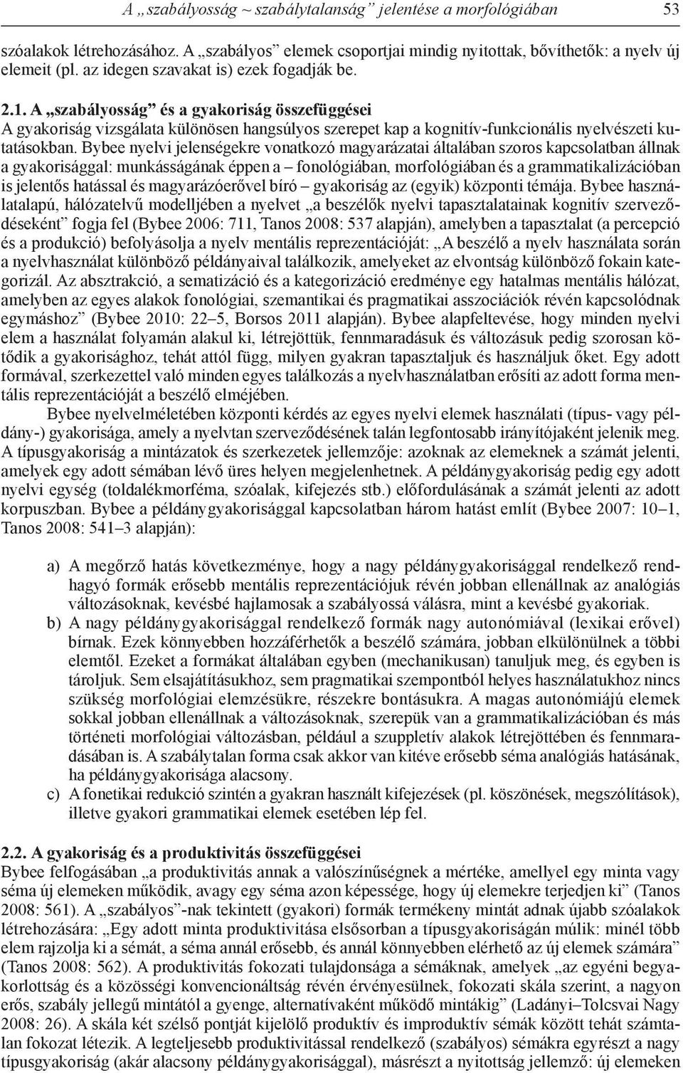 Bybee nyelvi jelenségekre vonatkozó magyarázatai általában szoros kapcsolatban állnak a gyakorisággal: munkásságának éppen a fonológiában, morfológiában és a grammatikalizációban is jelentős hatással