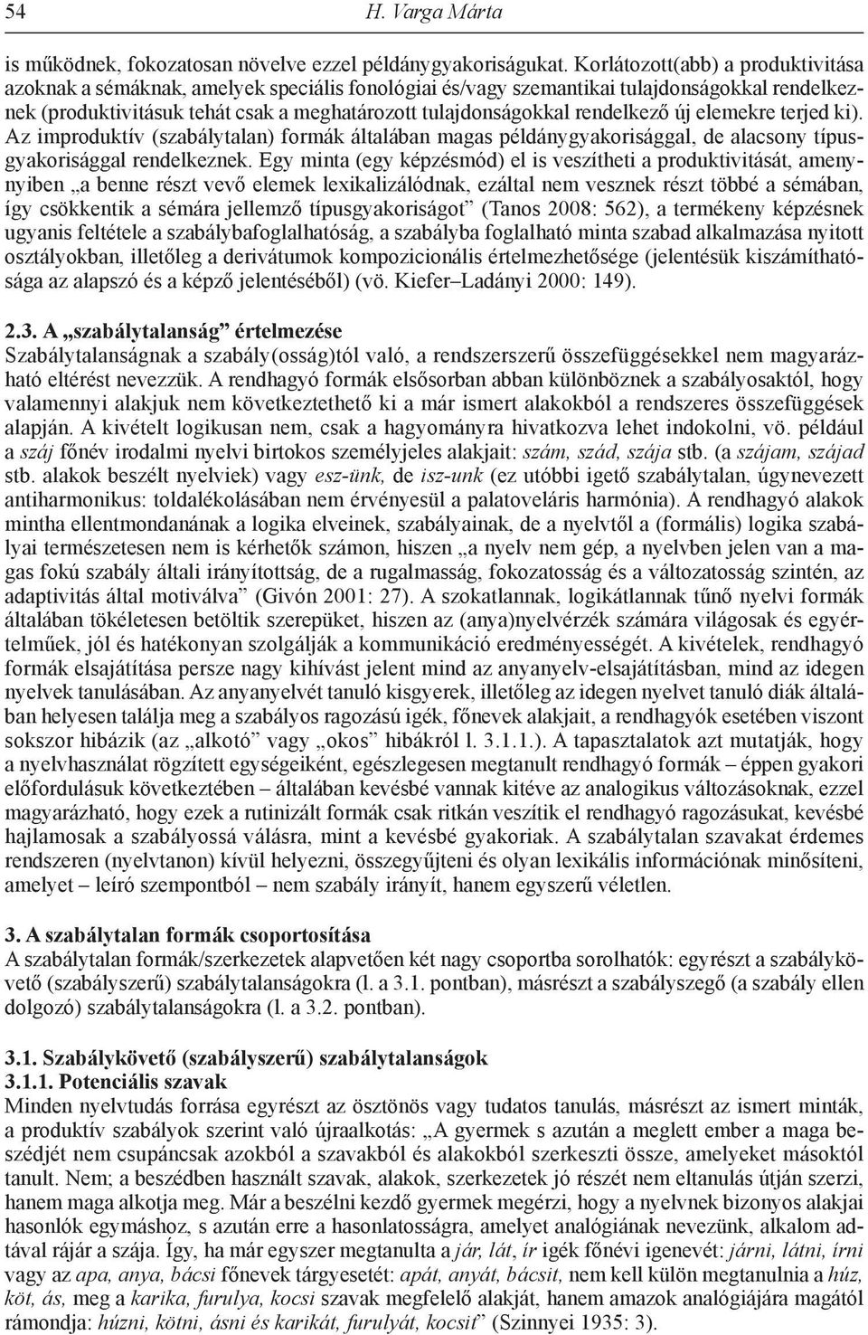 rendelkező új elemekre terjed ki). Az improduktív (szabálytalan) formák általában magas példánygyakorisággal, de alacsony típusgyakorisággal rendelkeznek.