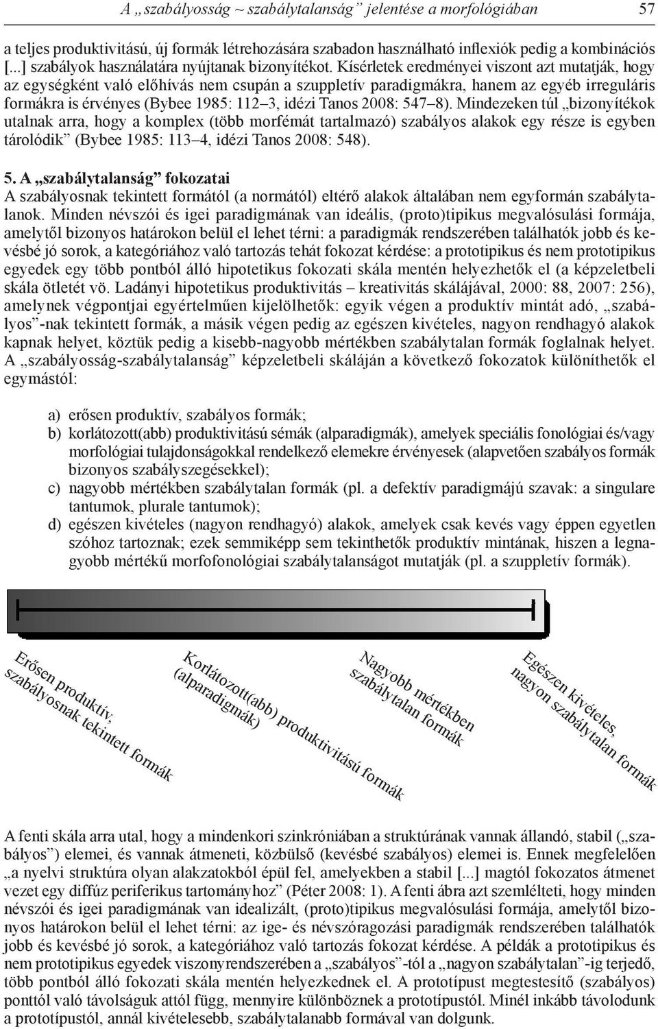 Kísérletek eredményei viszont azt mutatják, hogy az egységként való előhívás nem csupán a szuppletív paradigmákra, hanem az egyéb irreguláris formákra is érvényes (Bybee 1985: 112 3, idézi Tanos