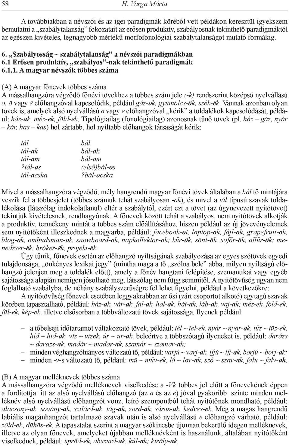 1 Erősen produktív, szabályos -nak tekinthető paradigmák 6.1.1. A magyar névszók többes száma (A) A magyar főnevek többes száma A mássalhangzóra végződő főnévi tövekhez a többes szám jele (-k)