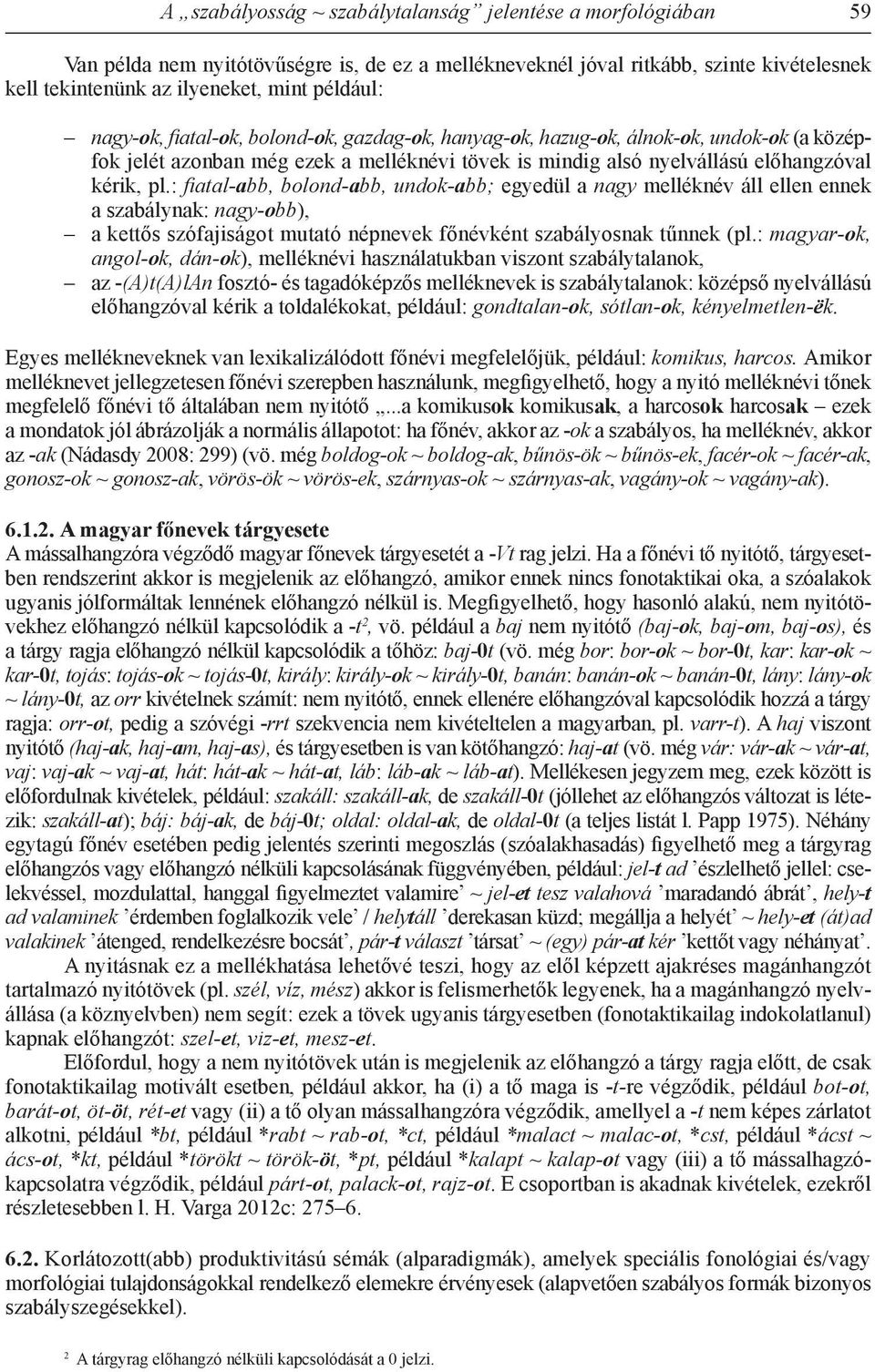 : fiatal-abb, bolond-abb, undok-abb; egyedül a nagy melléknév áll ellen ennek a szabálynak: nagy-obb), a kettős szófajiságot mutató népnevek főnévként szabályosnak tűnnek (pl.