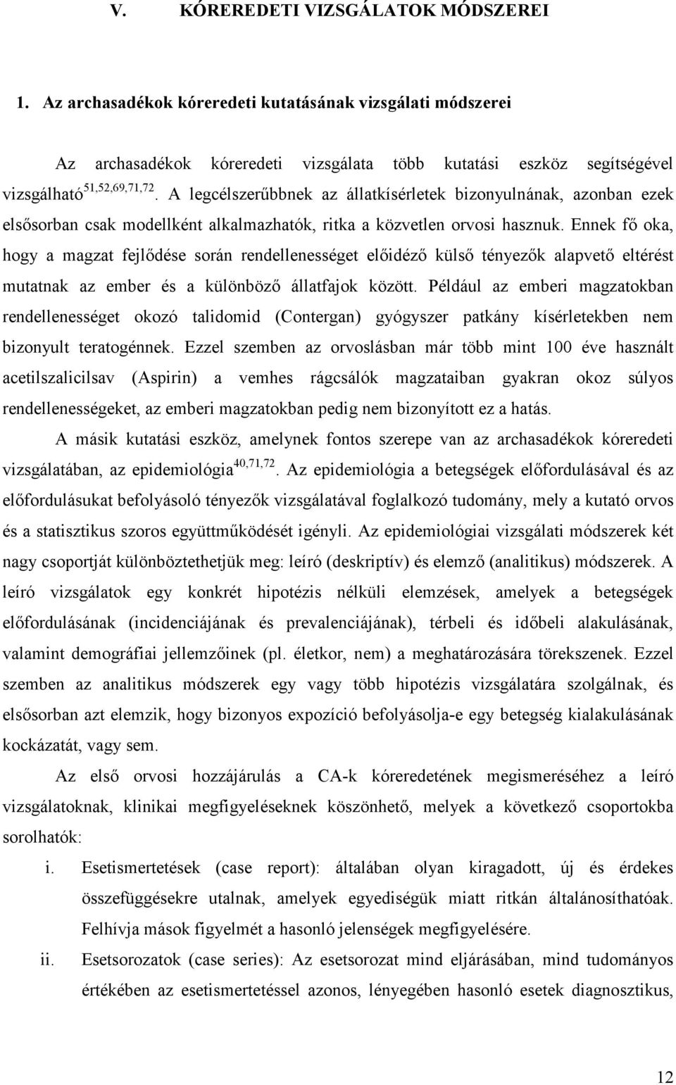 Ennek fő oka, hogy a magzat fejlődése során rendellenességet elődéző külső tényezők alapvető eltérést mutatnak az ember és a különböző állatfajok között.