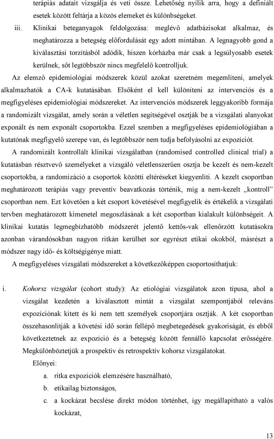 A legnagyobb gond a kválasztás torzításból adódk, hszen kórházba már csak a legsúlyosabb esetek kerülnek, sőt legtöbbször nncs megfelelő kontrolljuk.