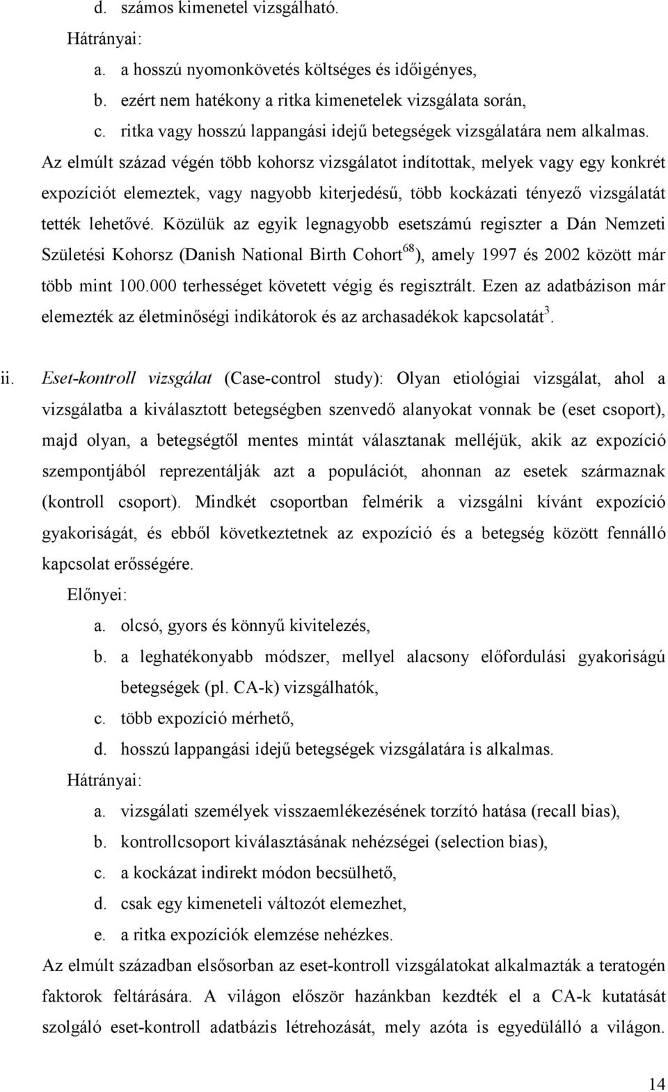 Az elmúlt század végén több kohorsz vzsgálatot ndítottak, melyek vagy egy konkrét expozícót elemeztek, vagy nagyobb kterjedésű, több kockázat tényező vzsgálatát tették lehetővé.