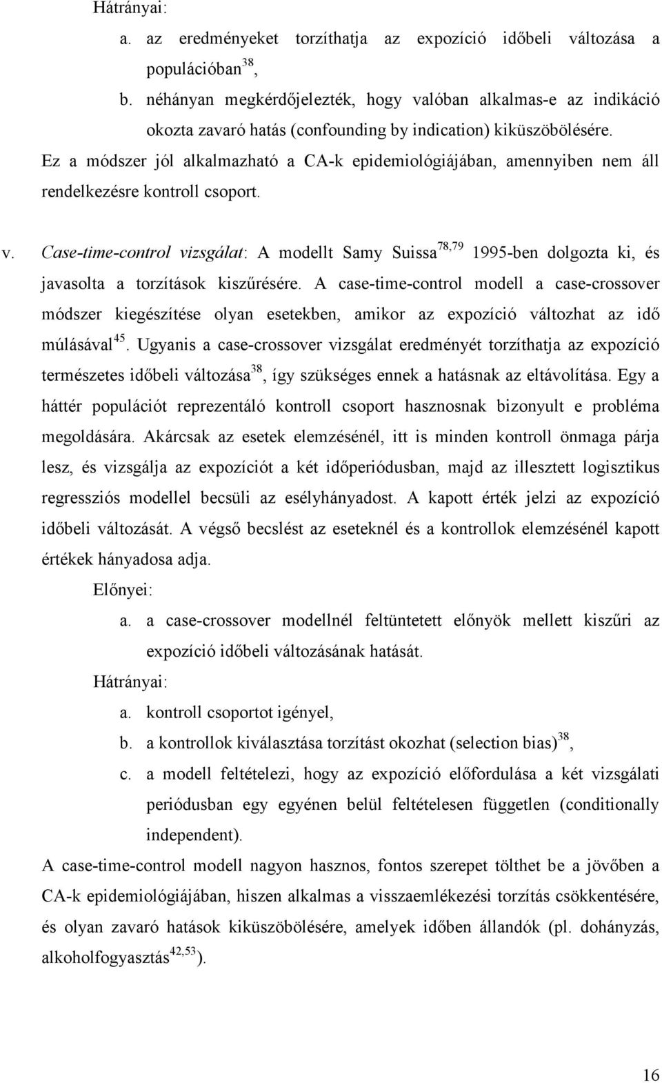 Ez a módszer jól alkalmazható a CA-k epdemológájában, amennyben nem áll rendelkezésre kontroll csoport. v.