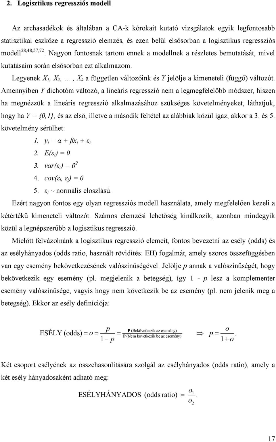 Legyenek X, X 2,, X k a független változónk és Y jelölje a kmenetel (függő) változót.