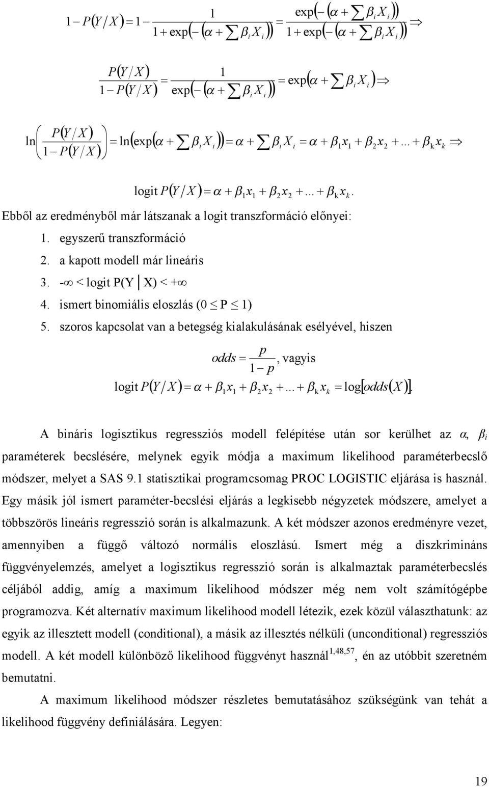 szoros kapcsolat van a betegség kalakulásának esélyével, hszen logt P Y p p odds 2 X x x... x odds 2, vagys k k log.