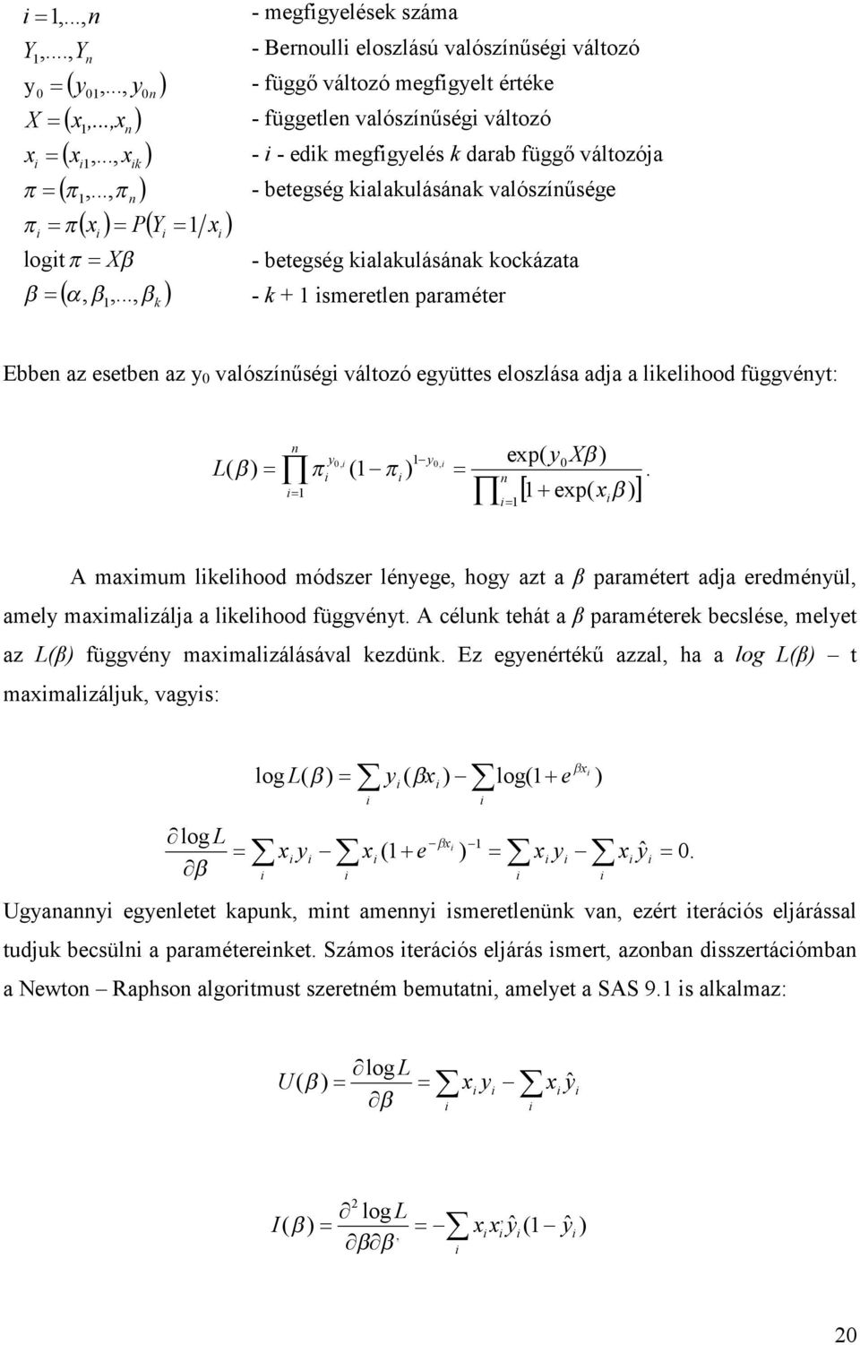 ( ) (, 0 0,. A maxmum lkelhood módszer lényege, hogy azt a β paramétert adja eredményül, amely maxmalzálja a lkelhood függvényt.
