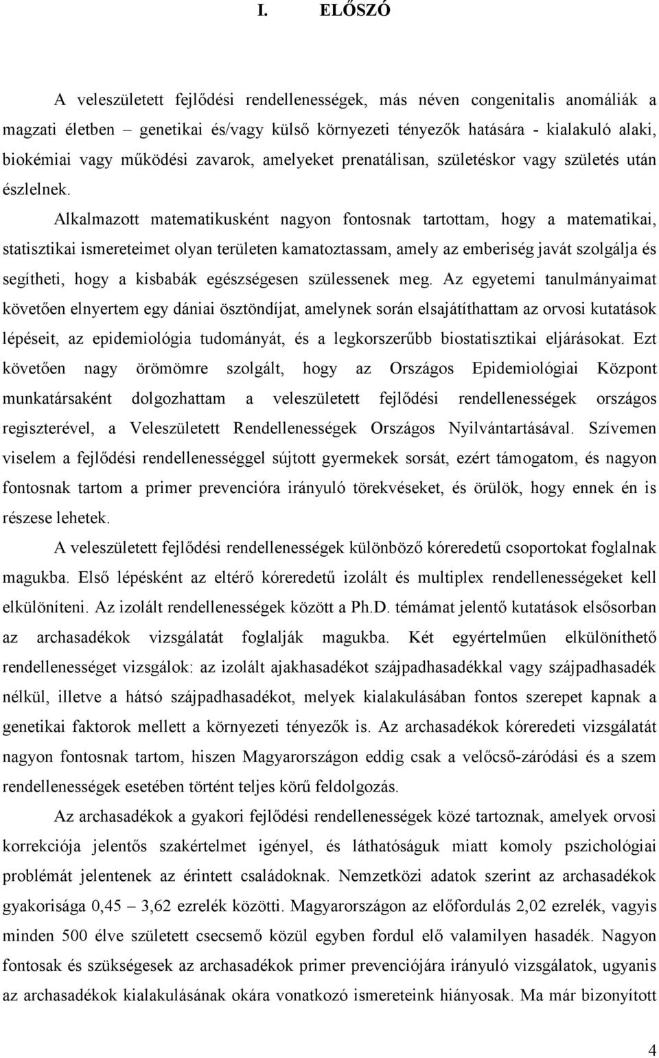 Alkalmazott matematkusként nagyon fontosnak tartottam, hogy a matematka, statsztka smeretemet olyan területen kamatoztassam, amely az emberség javát szolgálja és segíthet, hogy a ksbabák egészségesen