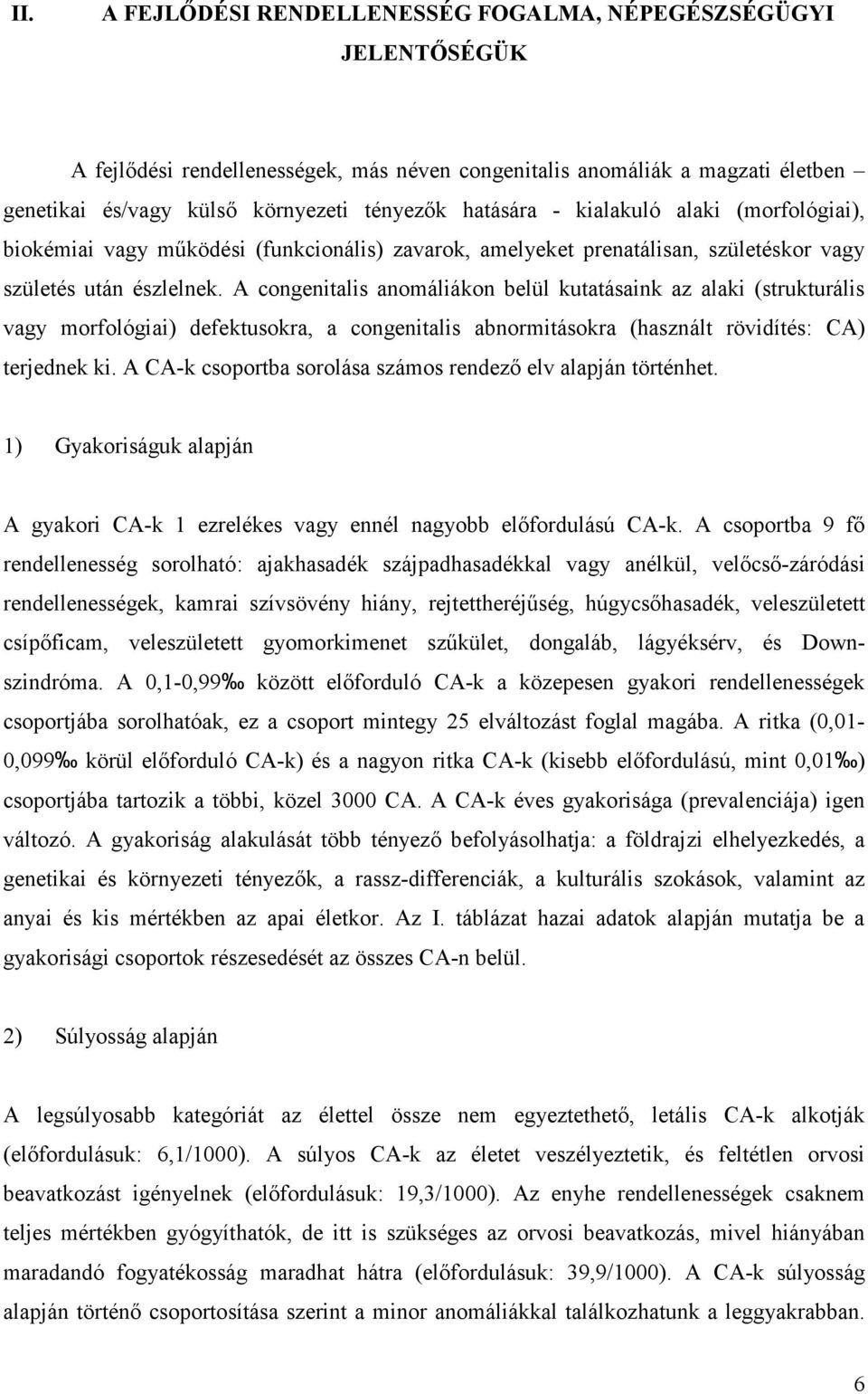 A congentals anomálákon belül kutatásank az alak (strukturáls vagy morfológa) defektusokra, a congentals abnormtásokra (használt rövdítés: CA) terjednek k.