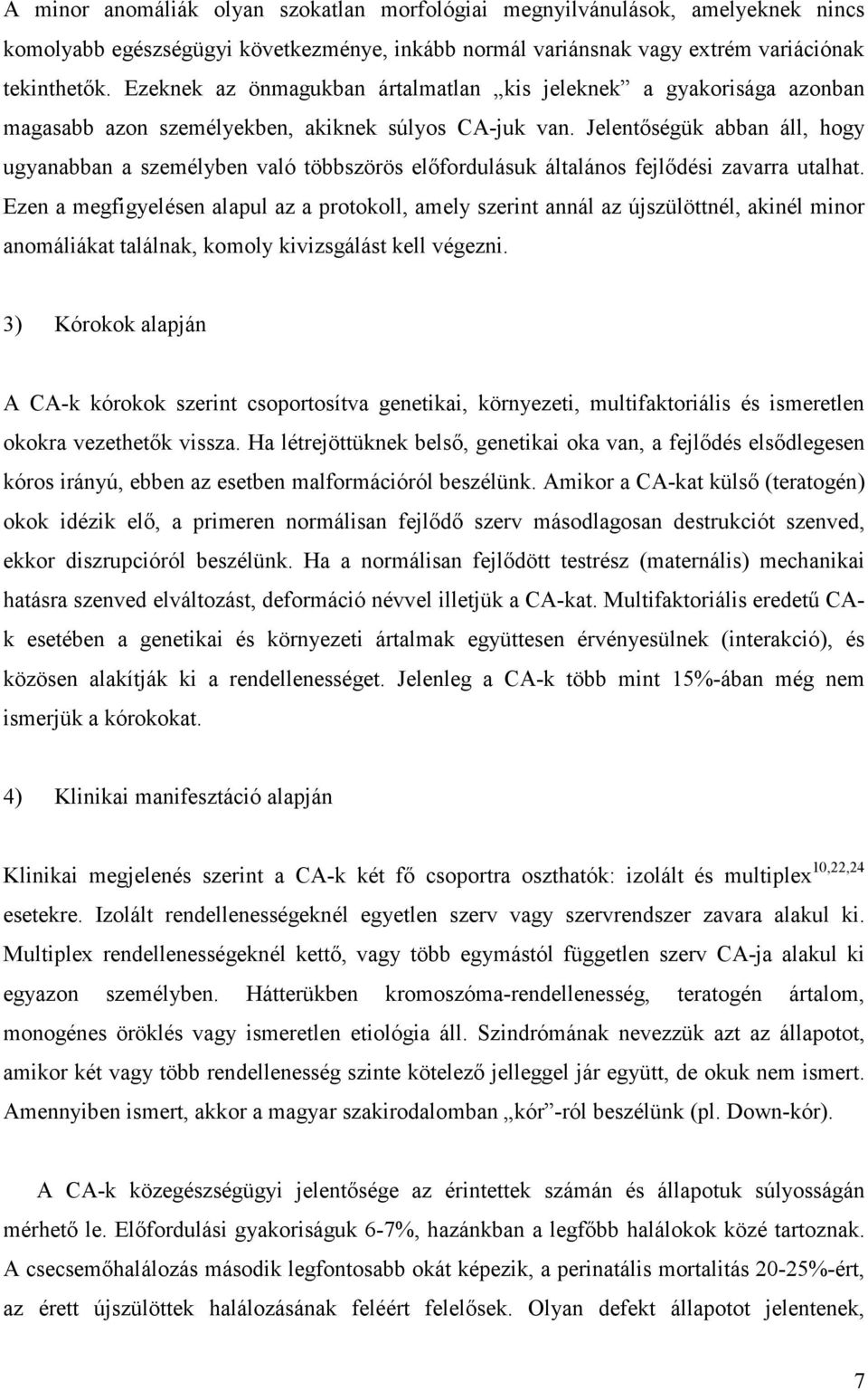 Jelentőségük abban áll, hogy ugyanabban a személyben való többszörös előfordulásuk általános fejlődés zavarra utalhat.