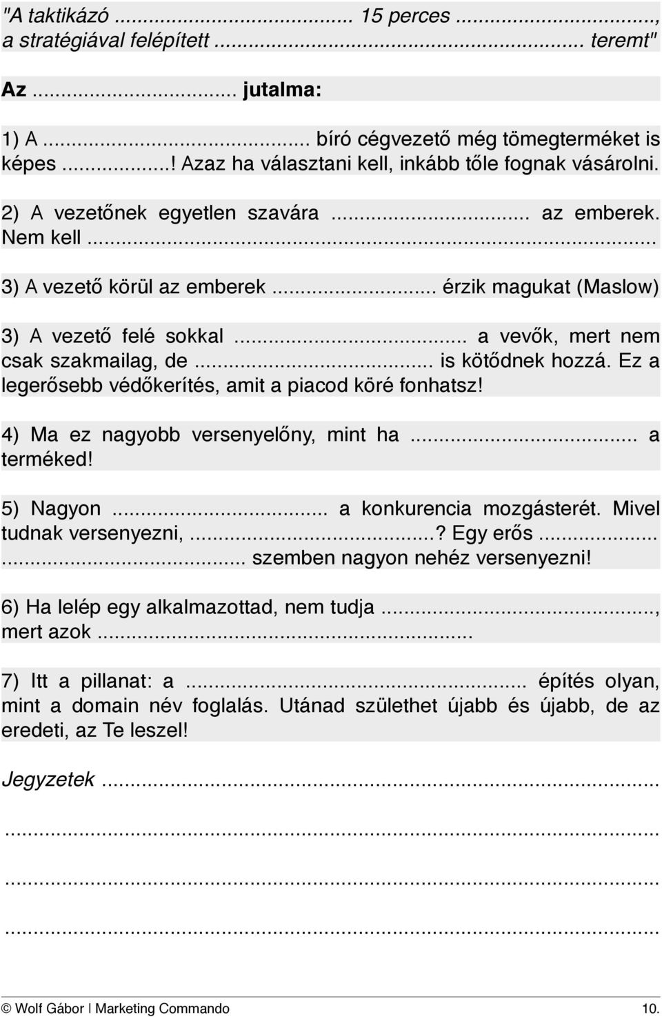 Ez a legerősebb védőkerítés, amit a piacod köré fonhatsz! 4) Ma ez nagyobb versenyelőny, mint ha... a terméked! 5) Nagyon... a konkurencia mozgásterét. Mivel tudnak versenyezni,...? Egy erős.