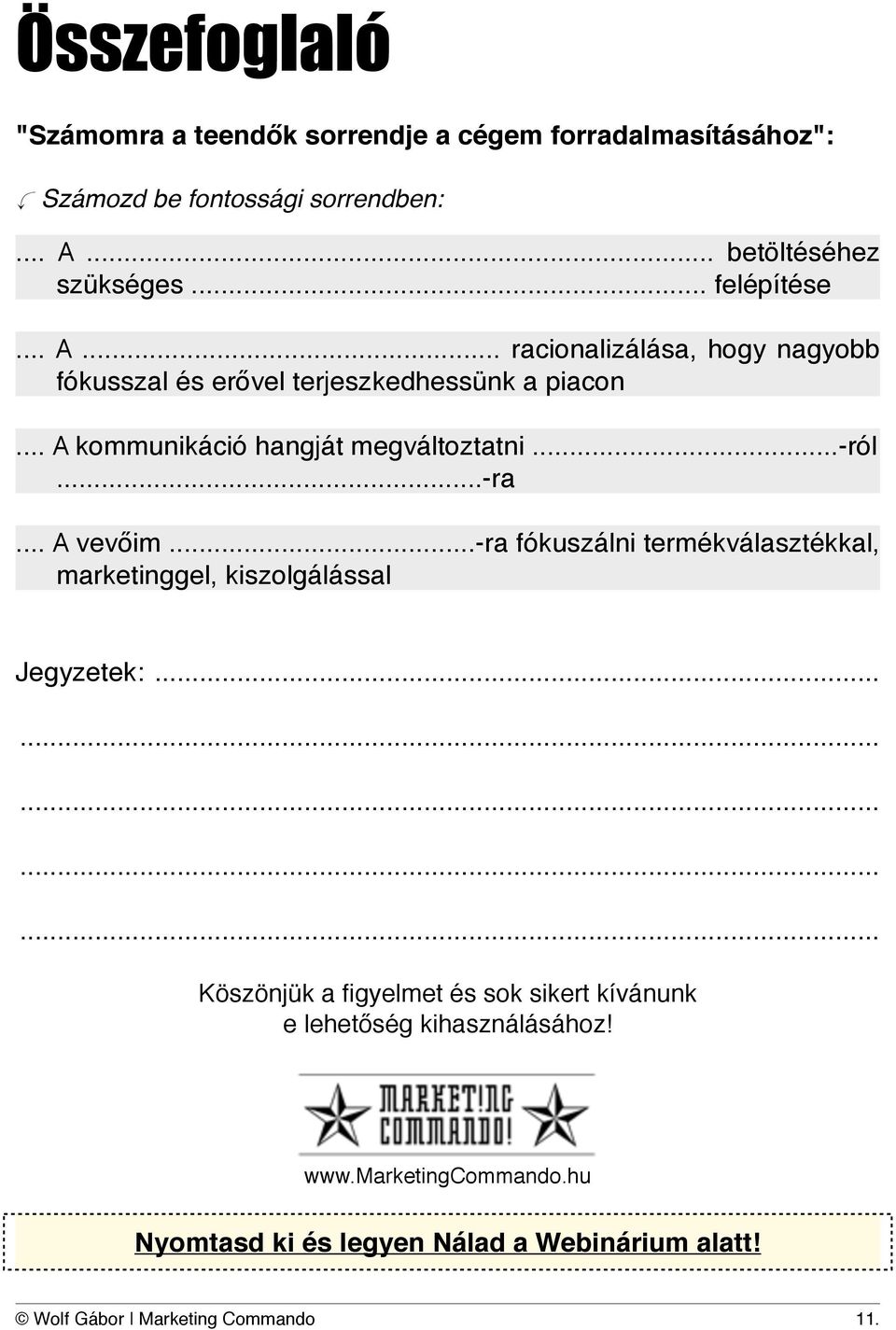 ..-ról...-ra... A vevőim...-ra fókuszálni termékválasztékkal, marketinggel, kiszolgálással Jegyzetek: ".