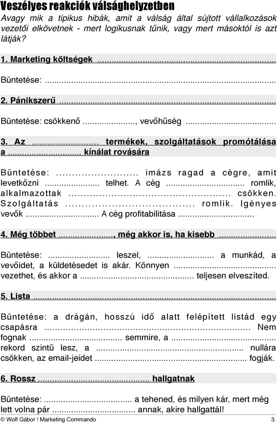 .. imázs ragad a cégre, amit levetkőzni... telhet. A cég... romlik, alkalmazottak... csökken. Szolgáltatás... romlik. Igényes vevők... A cég profitabilitása... 4. Még többet.