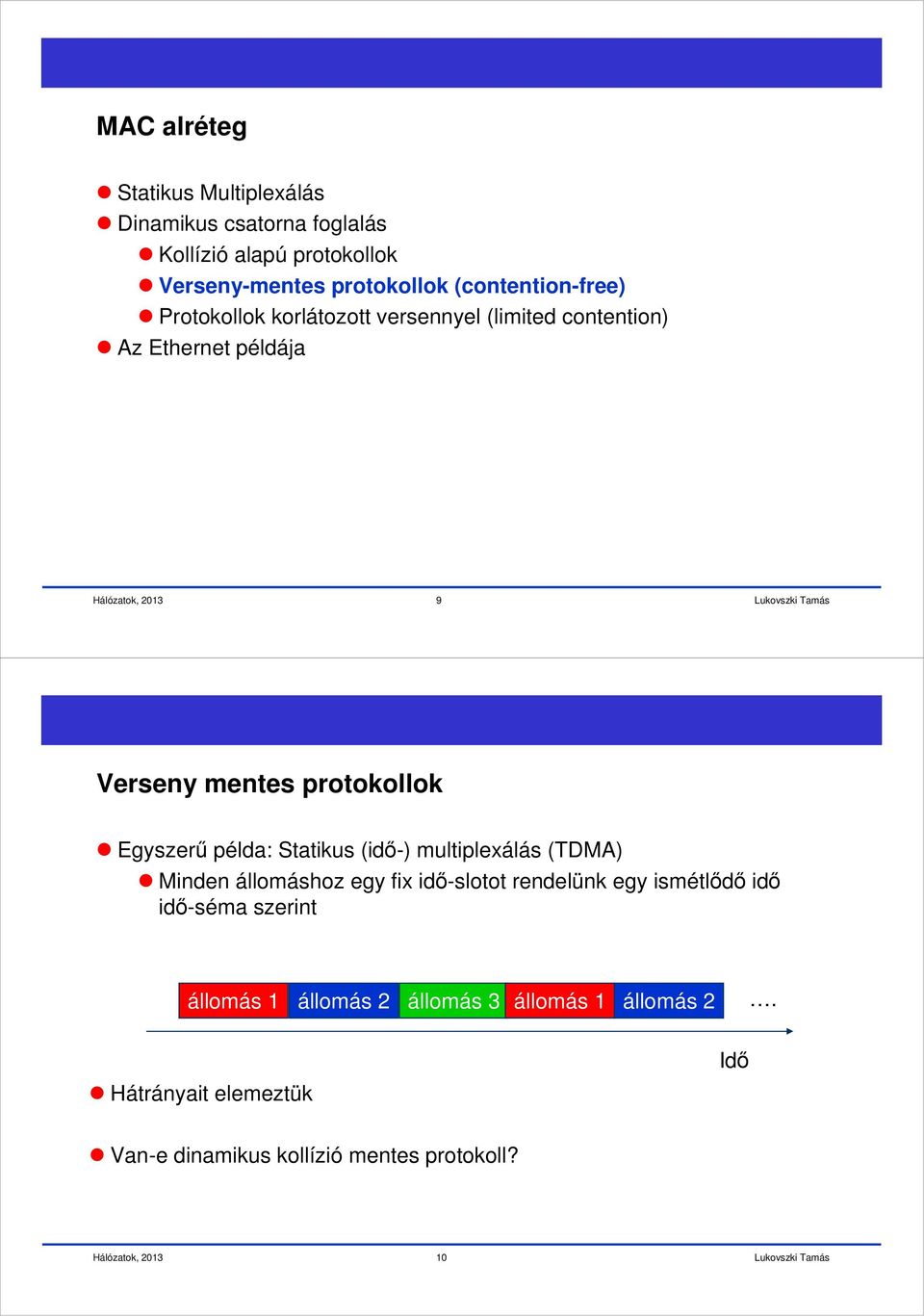 Egyszerű példa: Statikus (idő-) multiplexálás (TDM) Minden állomáshoz egy fix idő-slotot rendelünk egy ismétlődő idő