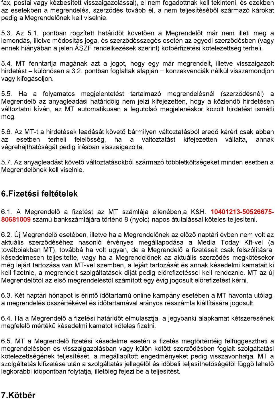 pontban rögzített határidőt követően a Megrendelőt már nem illeti meg a lemondás, illetve módosítás joga, és szerződésszegés esetén az egyedi szerződésben (vagy ennek hiányában a jelen ÁSZF