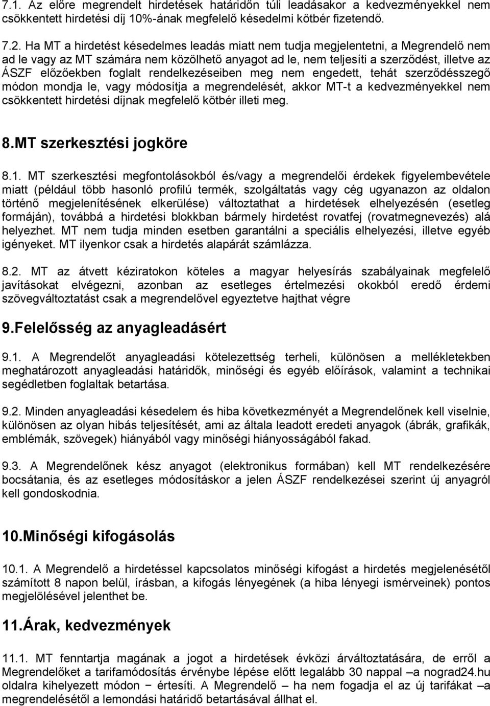 foglalt rendelkezéseiben meg nem engedett, tehát szerződésszegő módon mondja le, vagy módosítja a megrendelését, akkor MT-t a kedvezményekkel nem csökkentett hirdetési díjnak megfelelő kötbér illeti