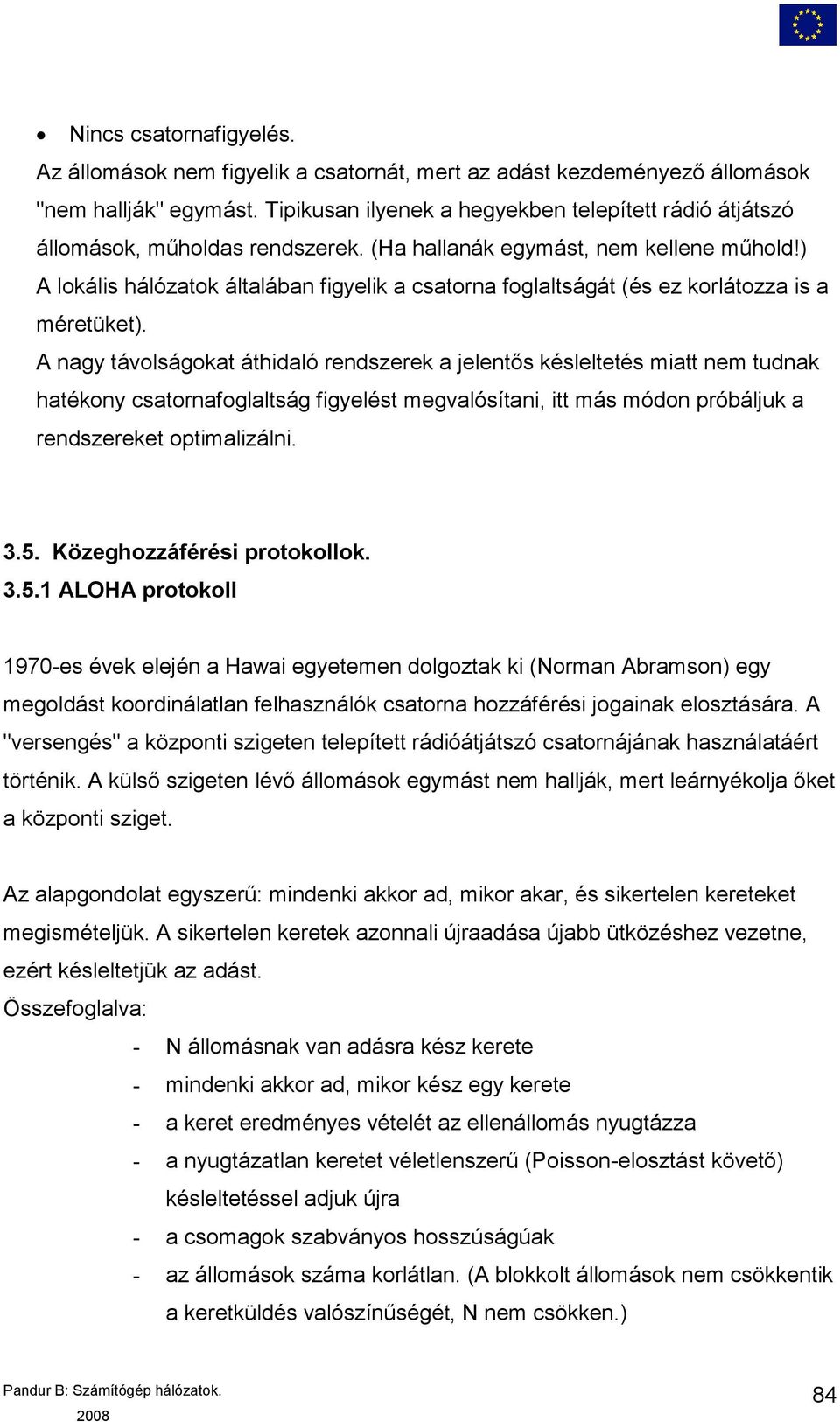 ) A lokális hálózatok általában figyelik a csatorna foglaltságát (és ez korlátozza is a méretüket).