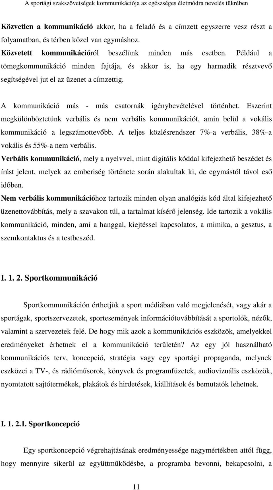 Eszerint megkülönböztetünk verbális és nem verbális kommunikációt, amin belül a vokális kommunikáció a legszámottevőbb. A teljes közlésrendszer 7%-a verbális, 38%-a vokális és 55%-a nem verbális.