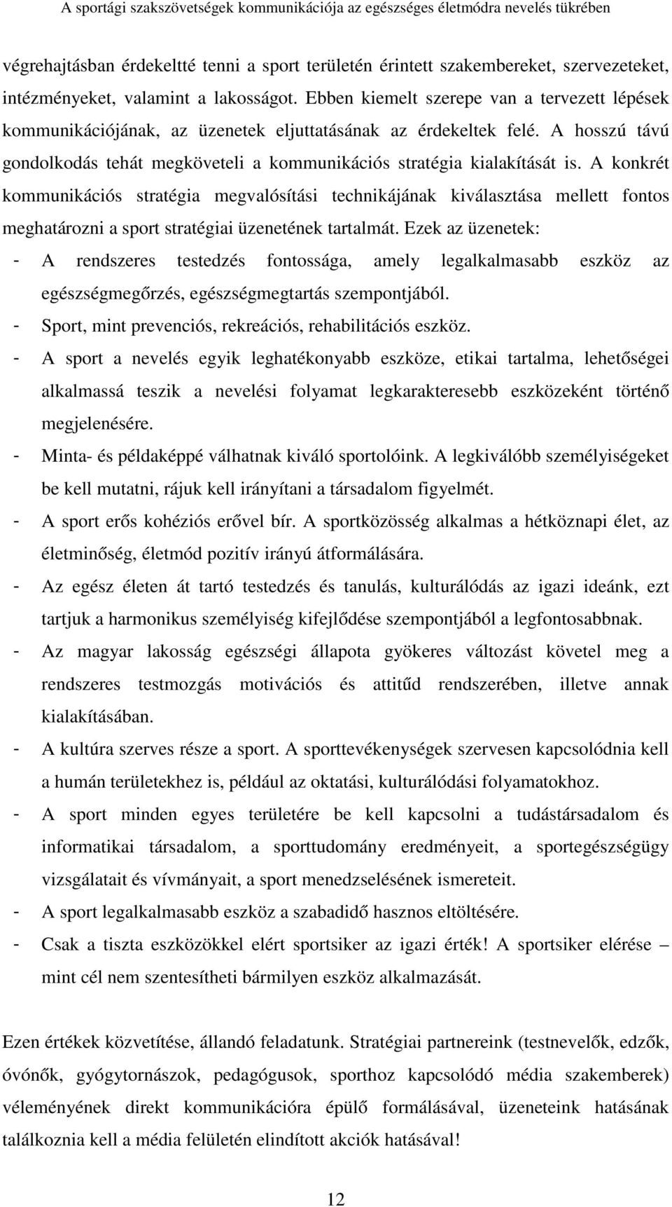 A konkrét kommunikációs stratégia megvalósítási technikájának kiválasztása mellett fontos meghatározni a sport stratégiai üzenetének tartalmát.