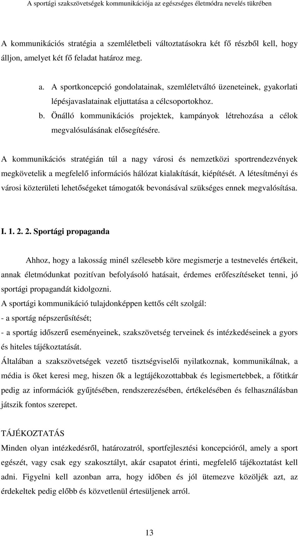 A kommunikációs stratégián túl a nagy városi és nemzetközi sportrendezvények megkövetelik a megfelelő információs hálózat kialakítását, kiépítését.