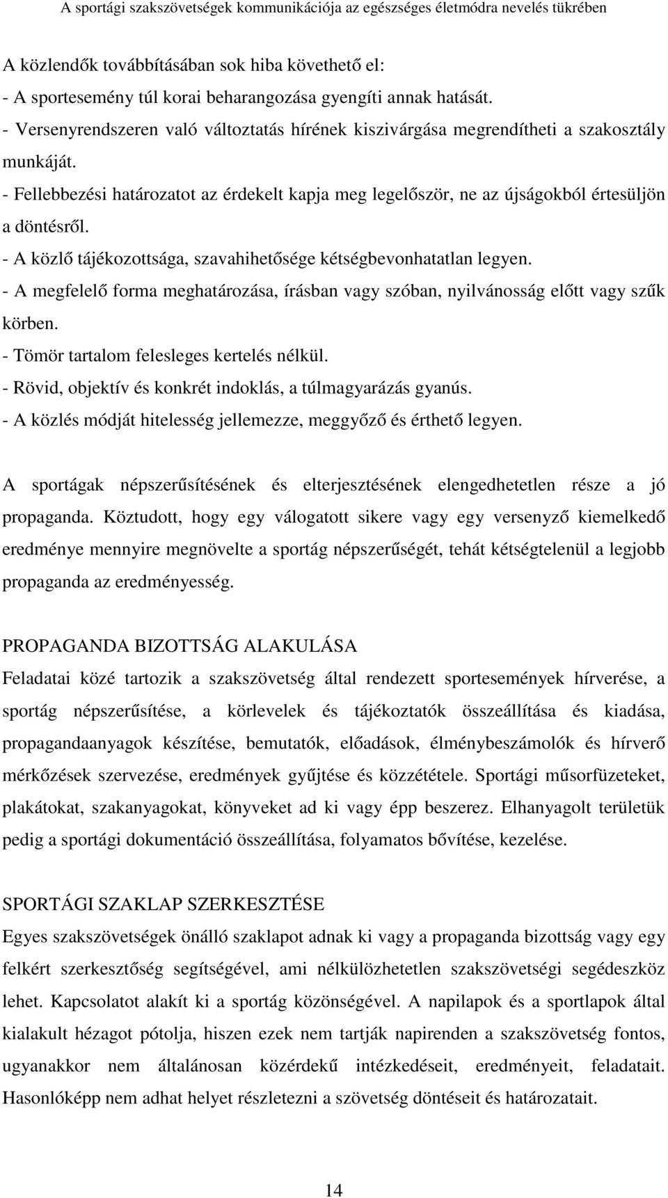 - A közlő tájékozottsága, szavahihetősége kétségbevonhatatlan legyen. - A megfelelő forma meghatározása, írásban vagy szóban, nyilvánosság előtt vagy szűk körben.