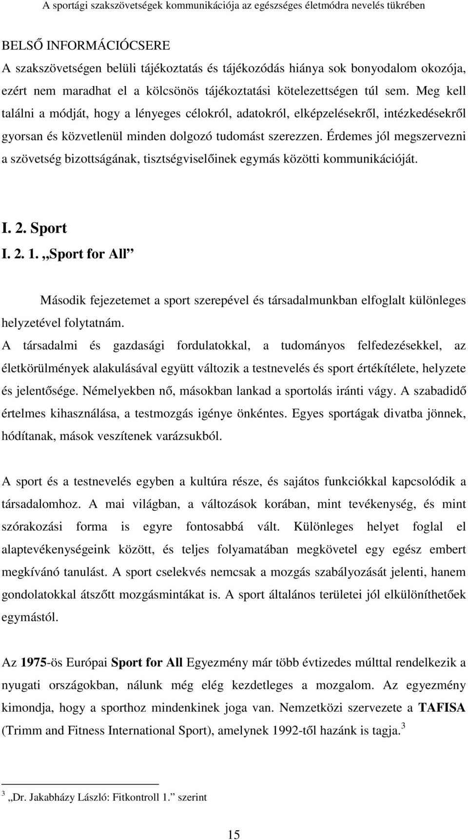 Érdemes jól megszervezni a szövetség bizottságának, tisztségviselőinek egymás közötti kommunikációját. I. 2. Sport I. 2. 1.